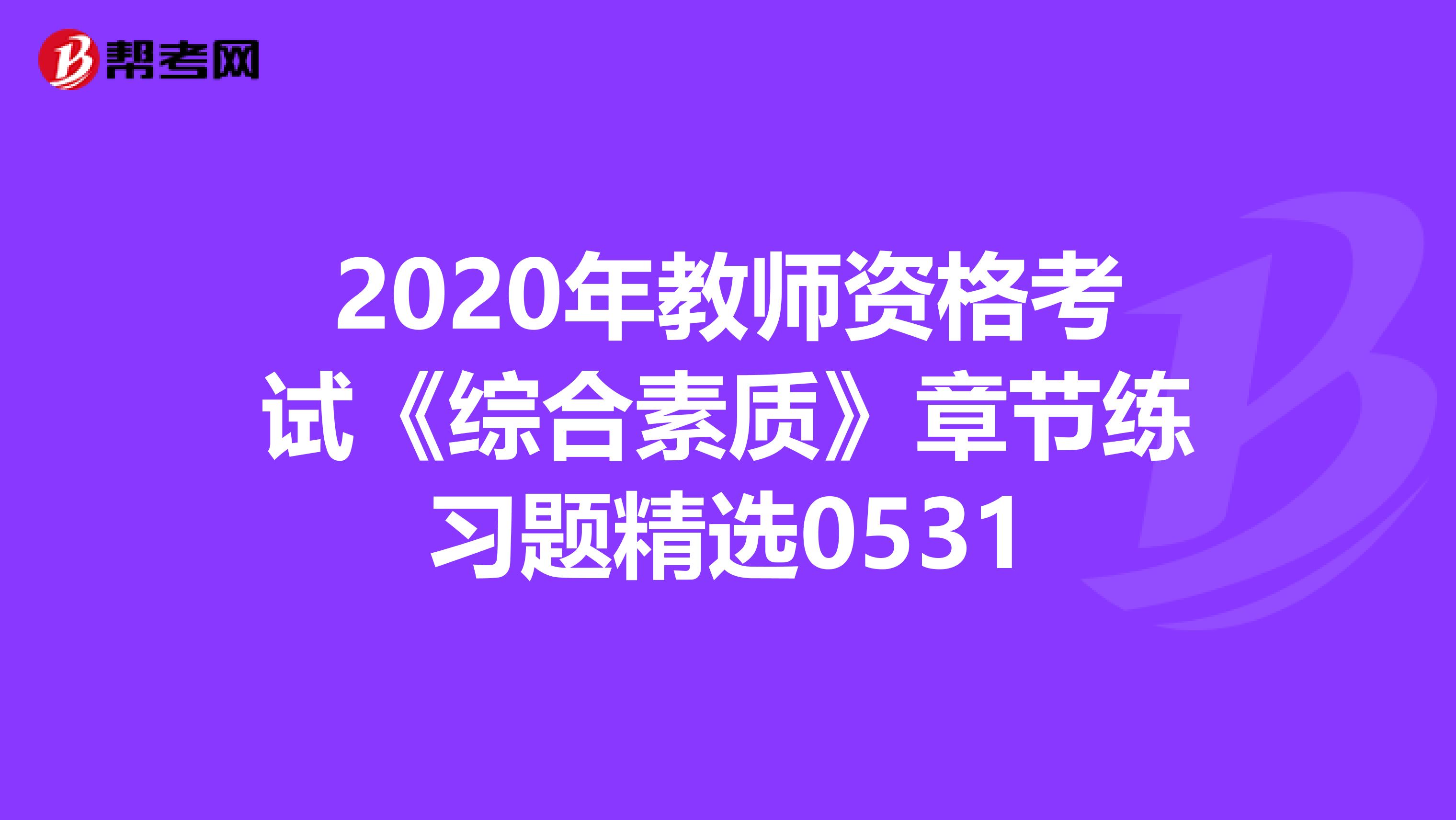 2020年教师资格考试《综合素质》章节练习题精选0531