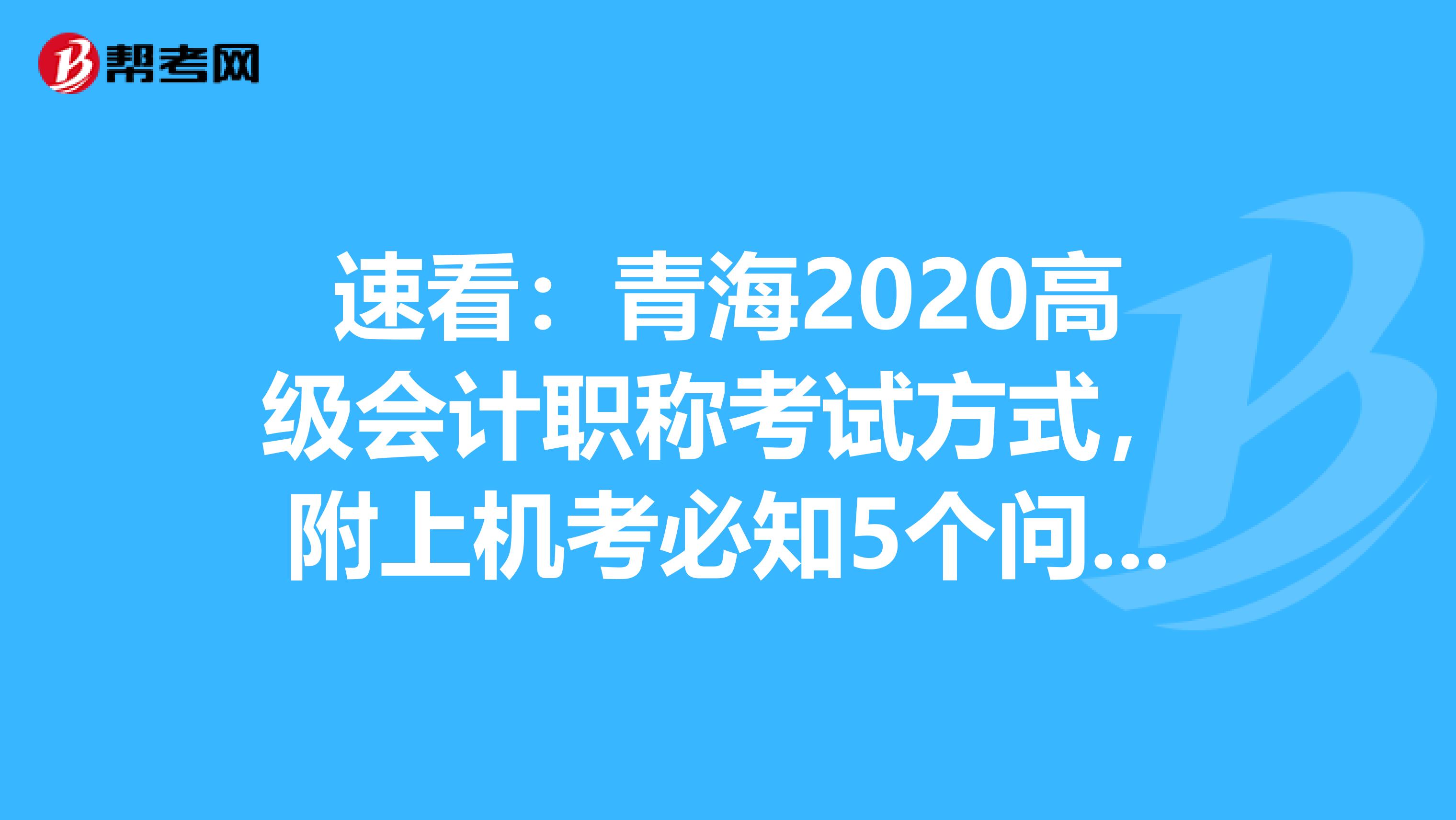 速看：青海2020高级会计职称考试方式，附上机考必知5个问题！