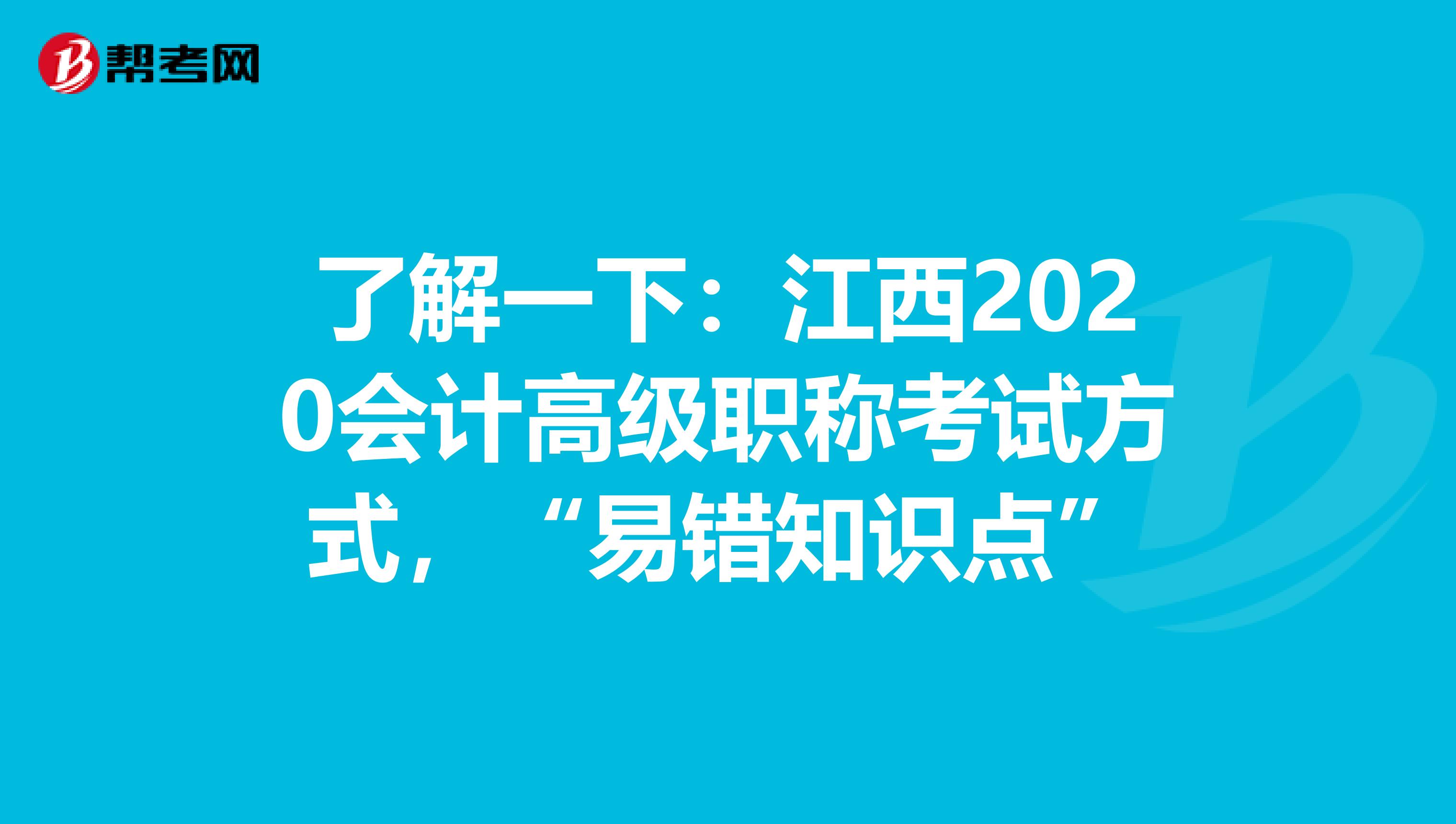 了解一下：江西2020会计高级职称考试方式，“易错知识点”