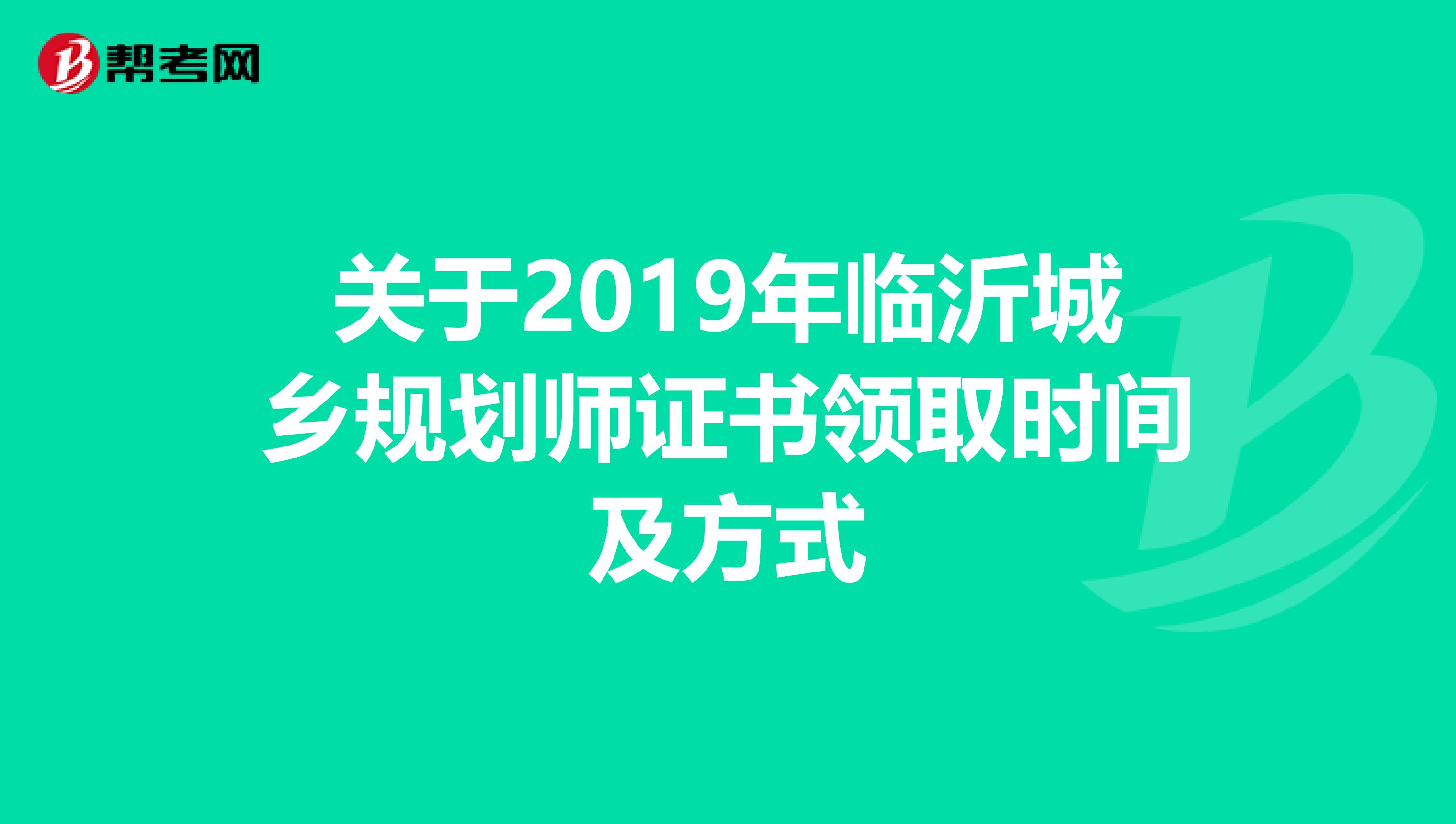 关于2019年临沂城乡规划师证书领取时间及方式