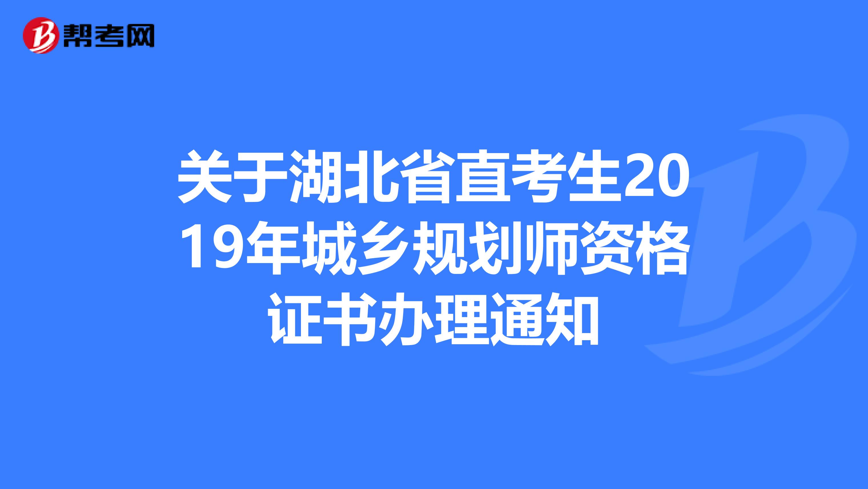 关于湖北省直考生2019年城乡规划师资格证书办理通知