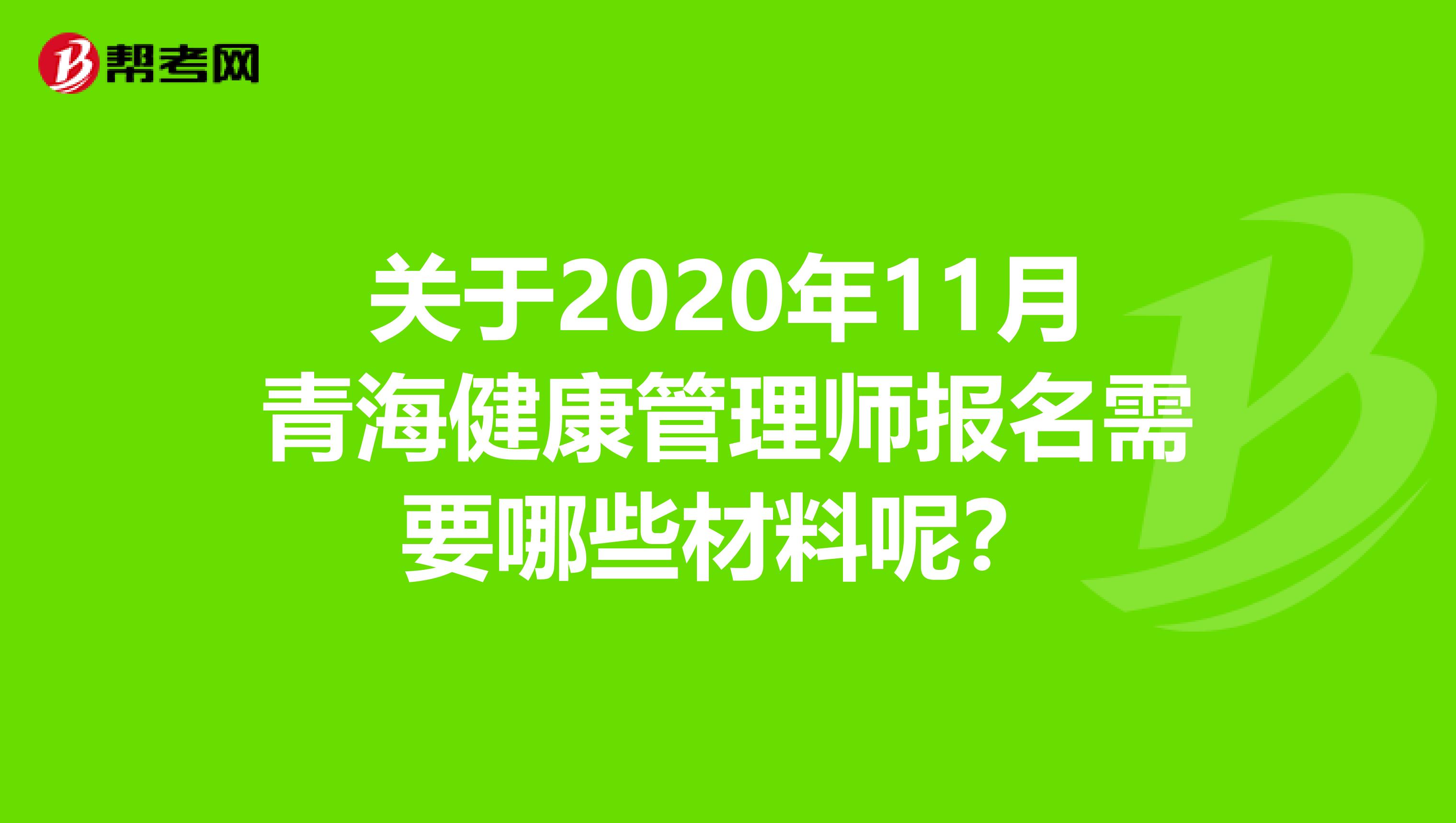 关于2020年11月青海健康管理师报名需要哪些材料呢？
