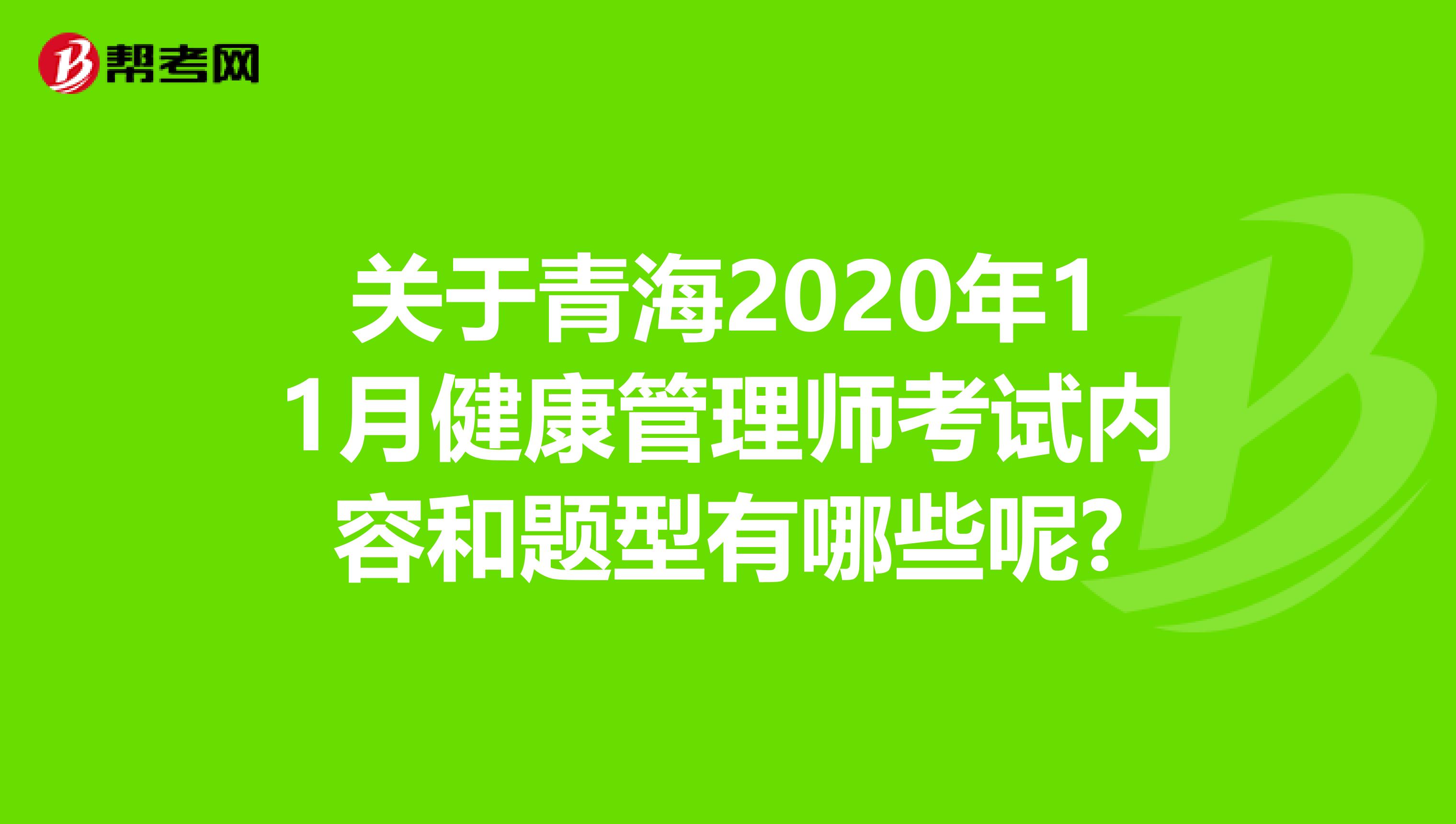 關于青海2020年11月健康管理師考試內容和題型有哪些呢?
