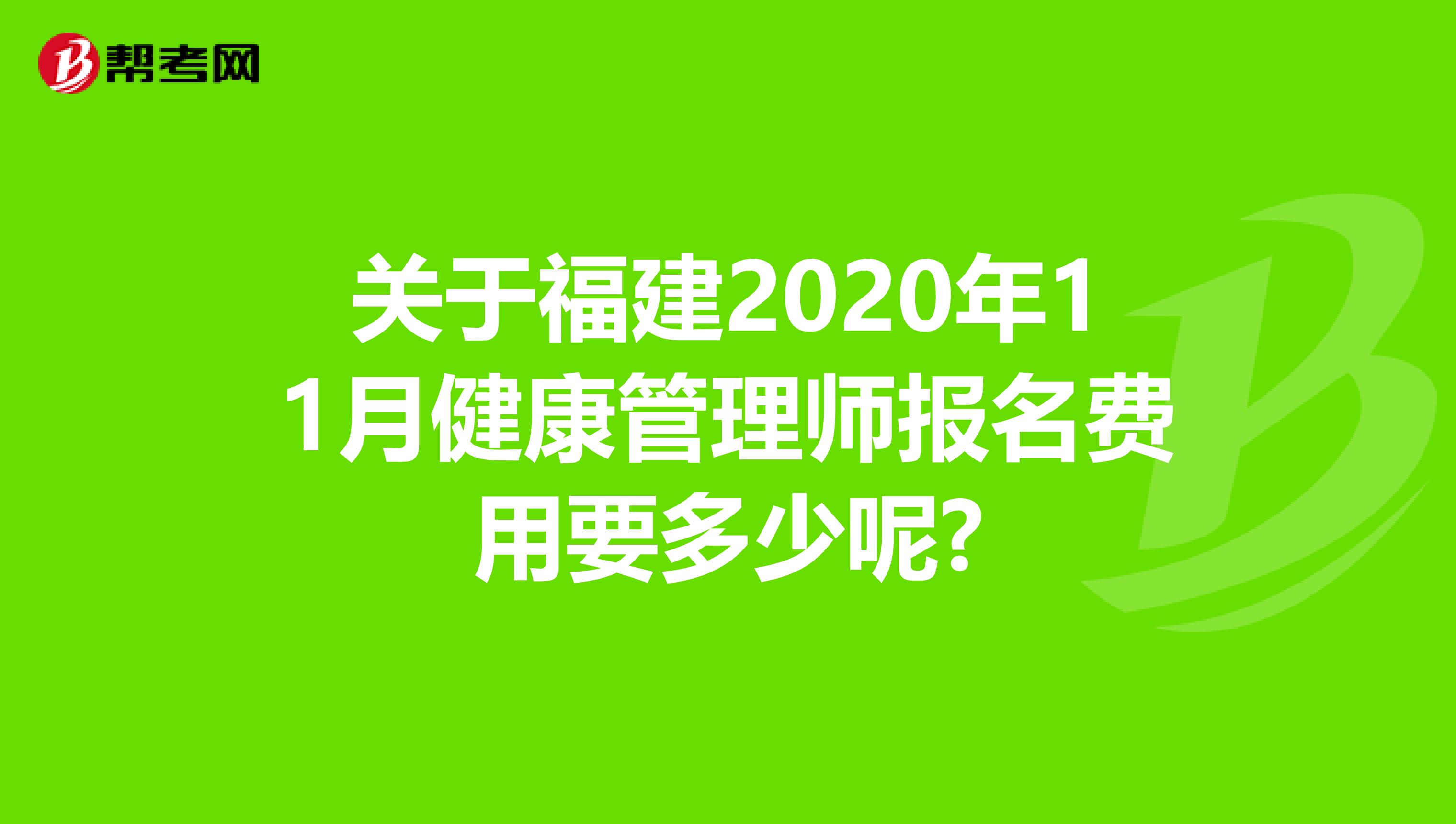 关于福建2020年11月健康管理师报名费用要多少呢?