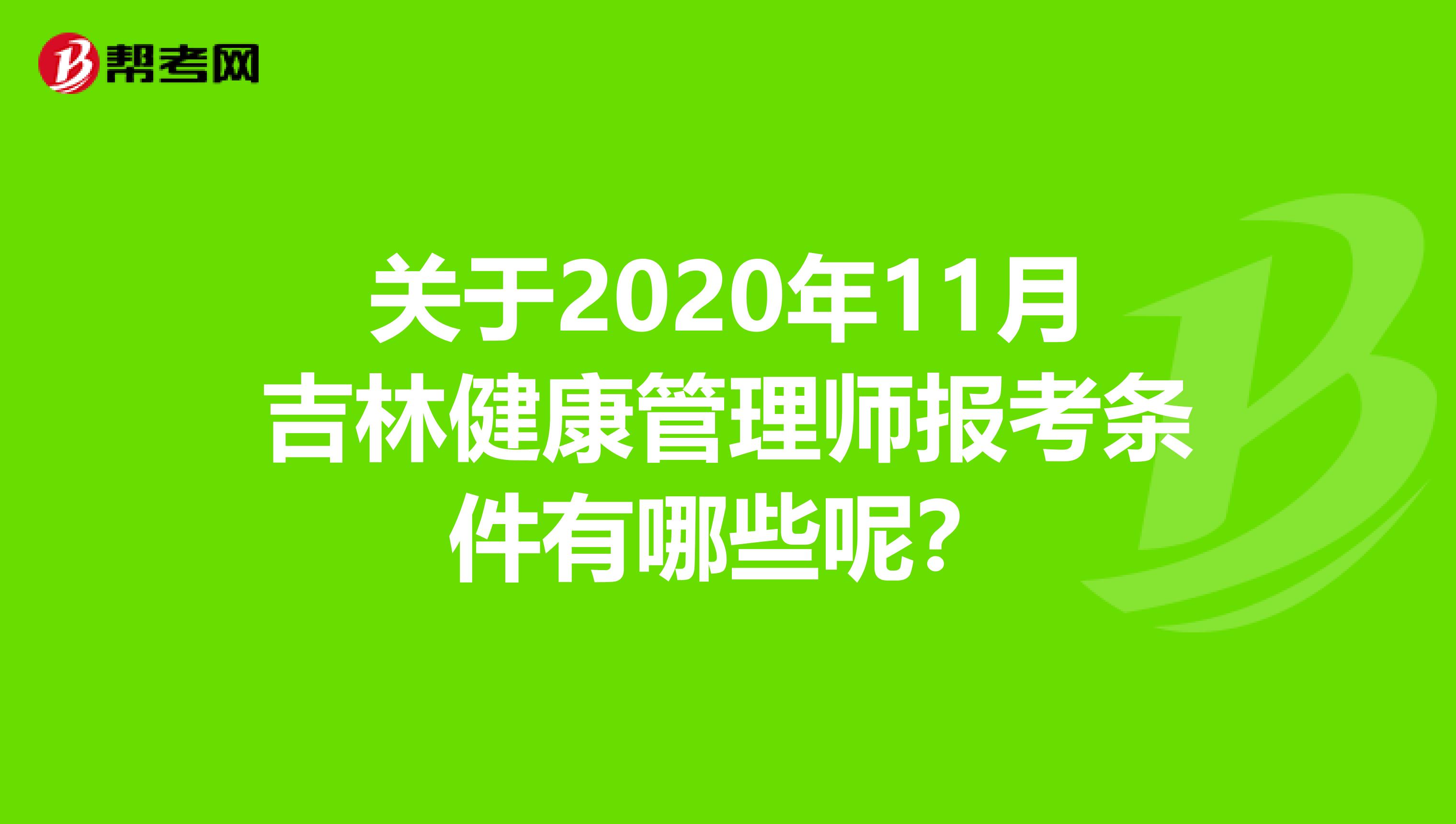 关于2020年11月吉林健康管理师报考条件有哪些呢？