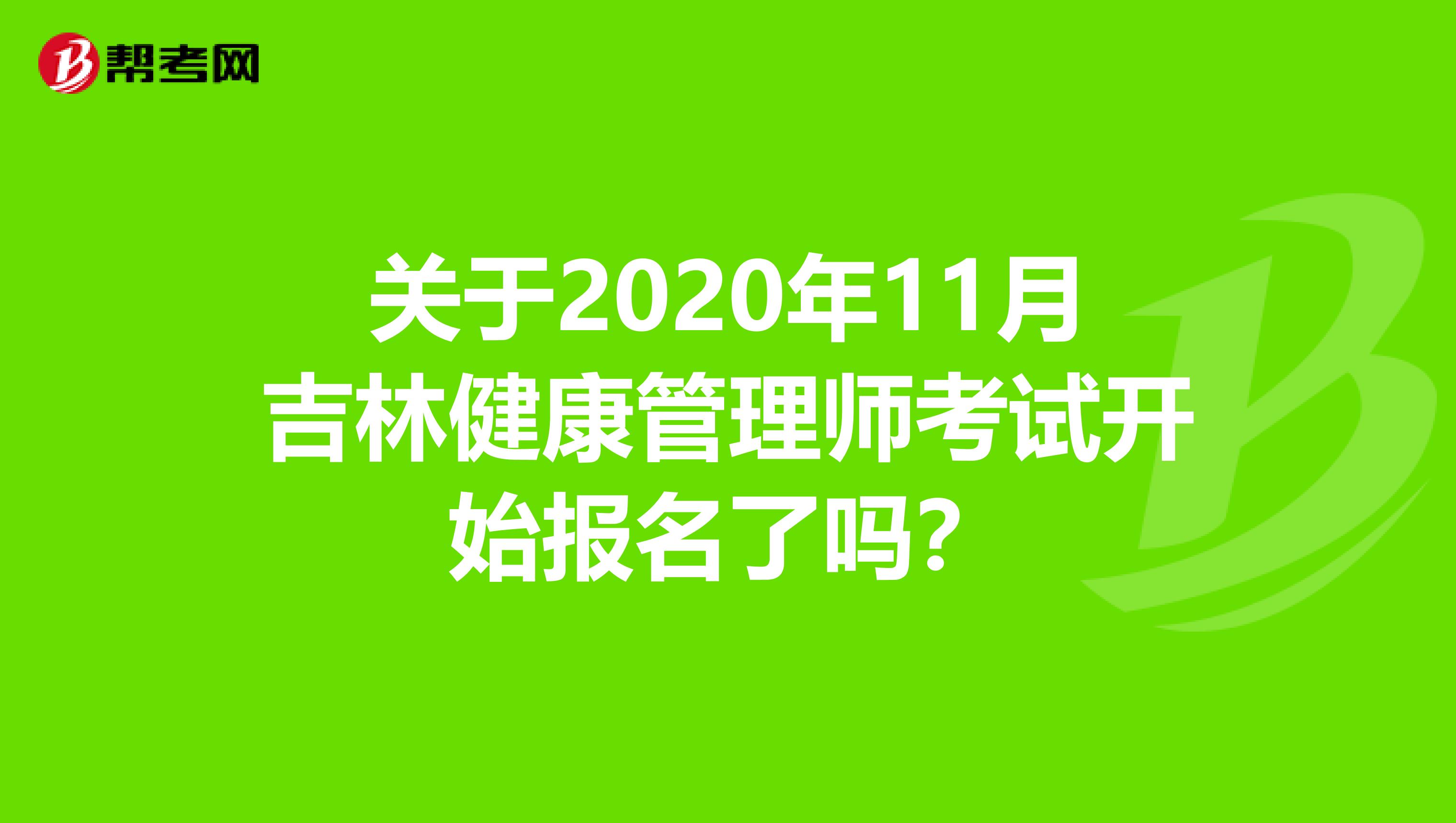 关于2020年11月吉林健康管理师考试开始报名了吗？