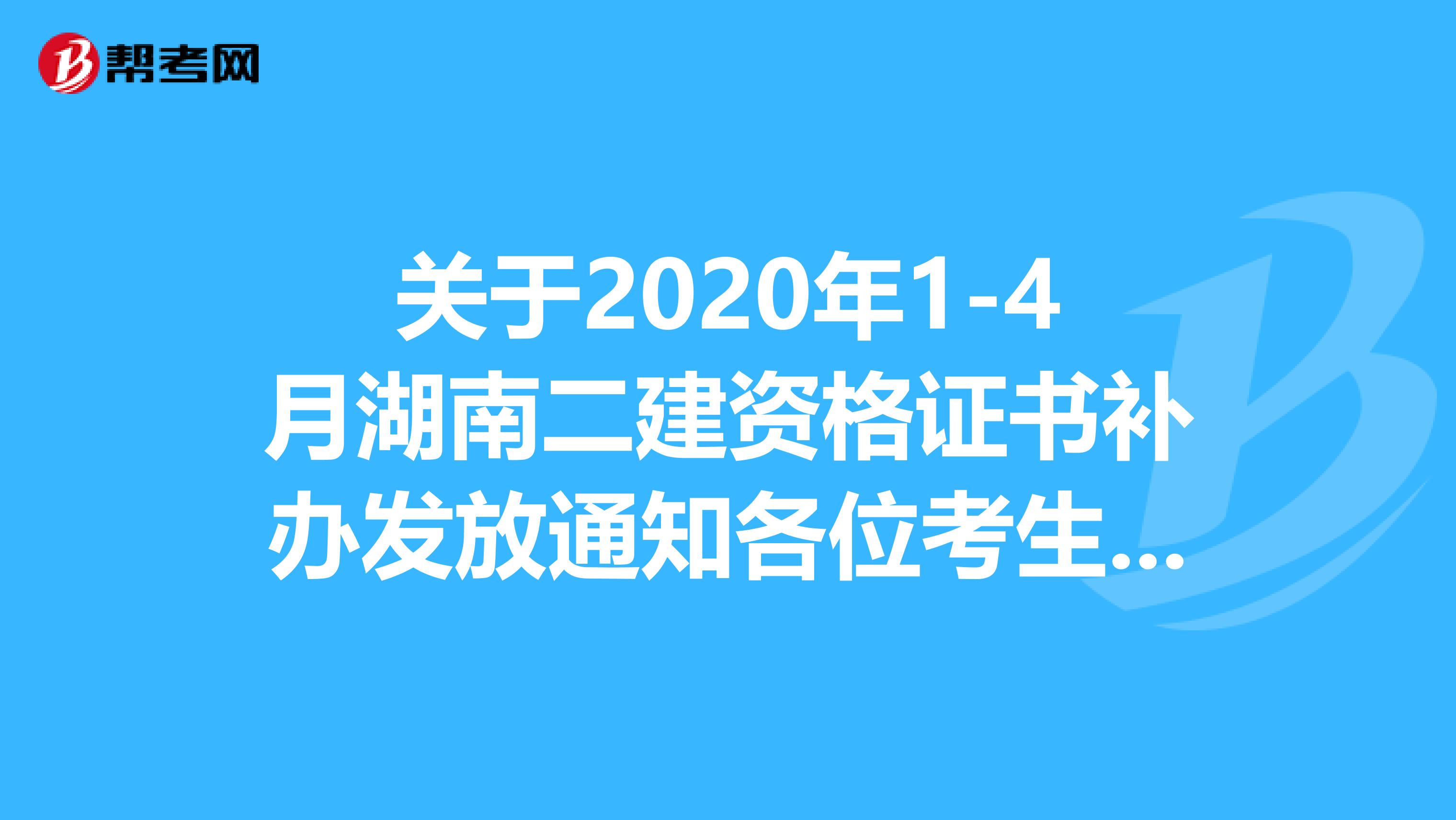 关于2020年1-4月湖南二建资格证书补办发放通知各位考生清楚吗？