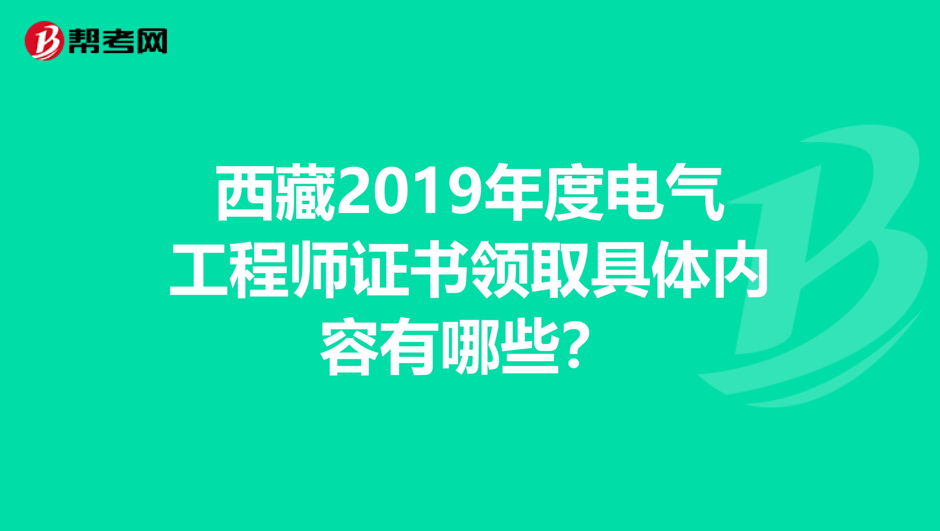 西藏2019年度电气工程师证书领取具体内容有哪些？