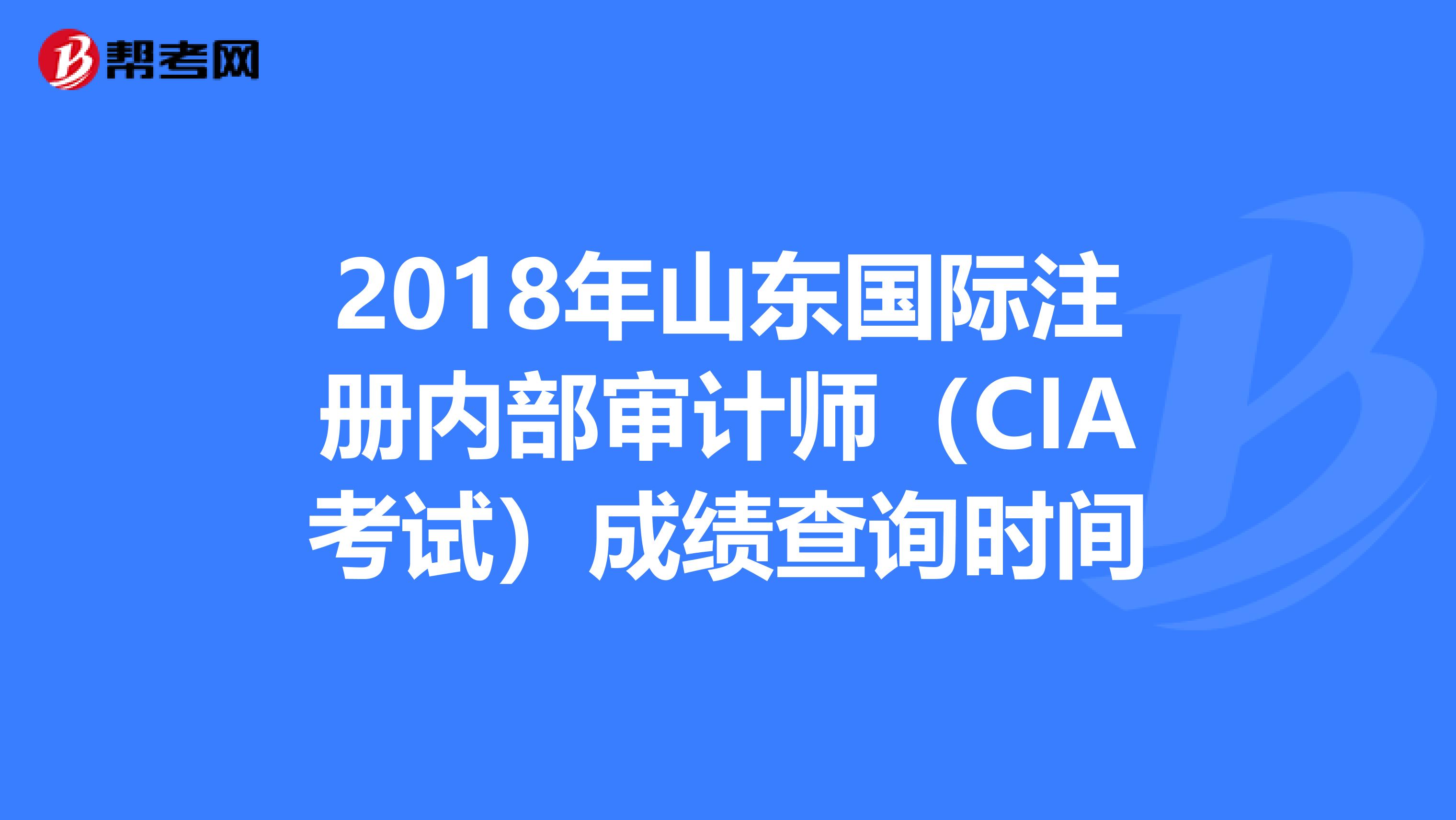2018年山東國際注冊內部審計師（CIA考試）成績查詢時間