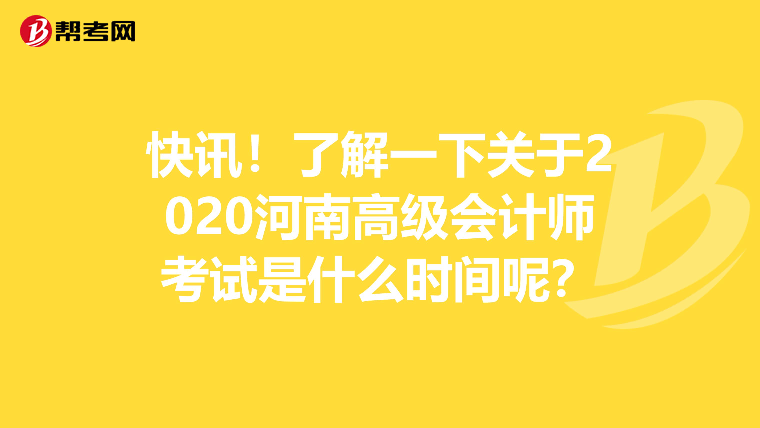 快讯！了解一下关于2020河南高级会计师考试是什么时间呢？