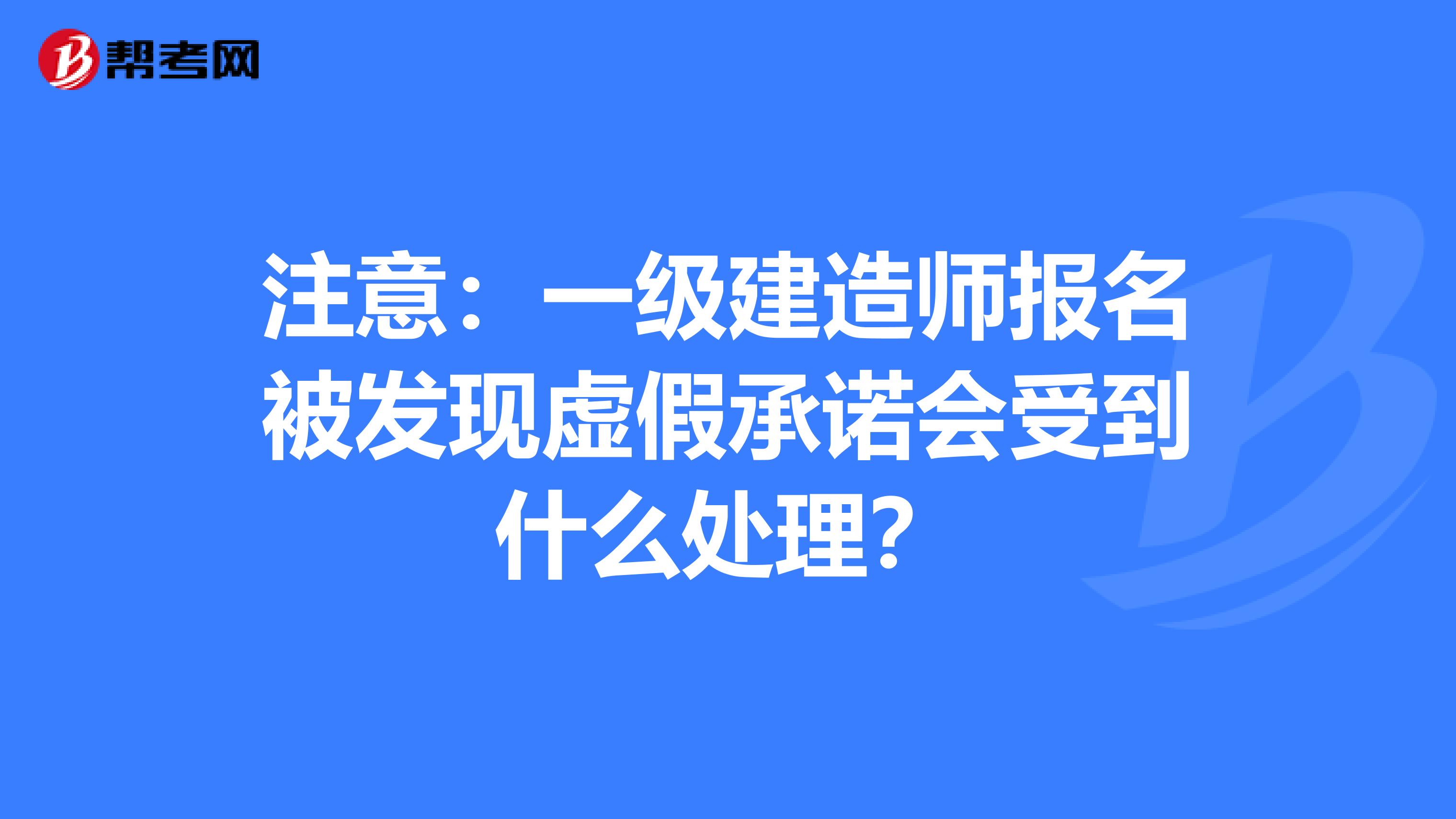 注意：一级建造师报名被发现虚假承诺会受到什么处理？