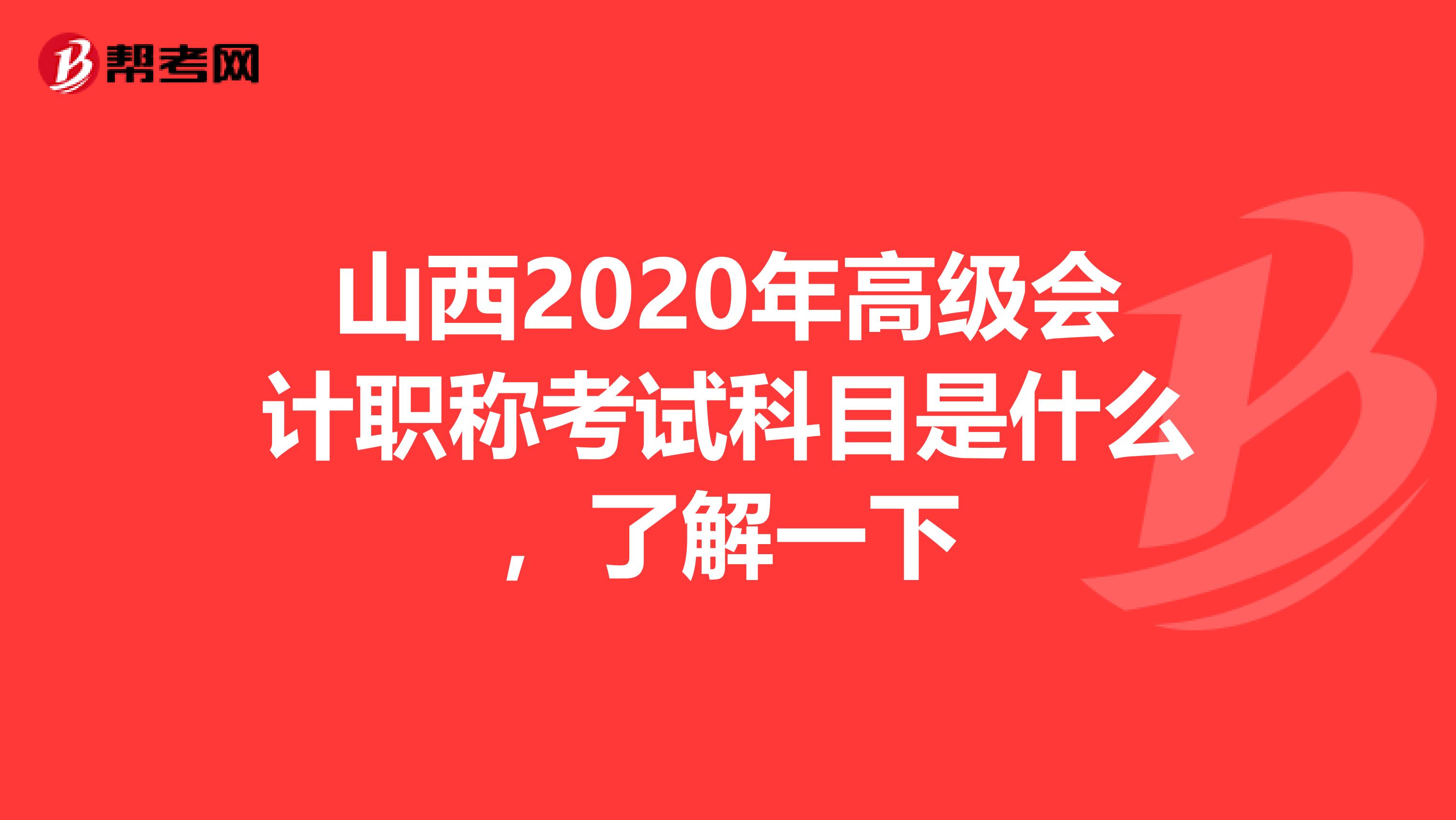 山西2020年高级会计职称考试科目是什么，了解一下