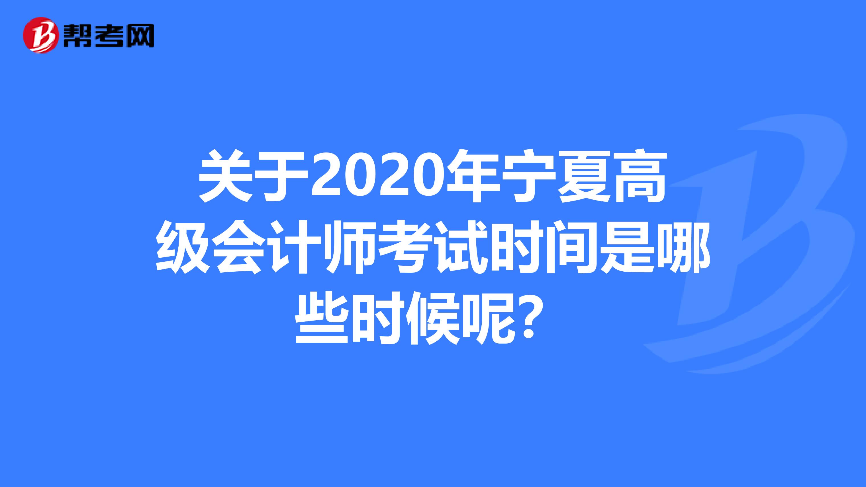 關(guān)于2020年寧夏高級(jí)會(huì)計(jì)師考試時(shí)間是哪些時(shí)候呢?