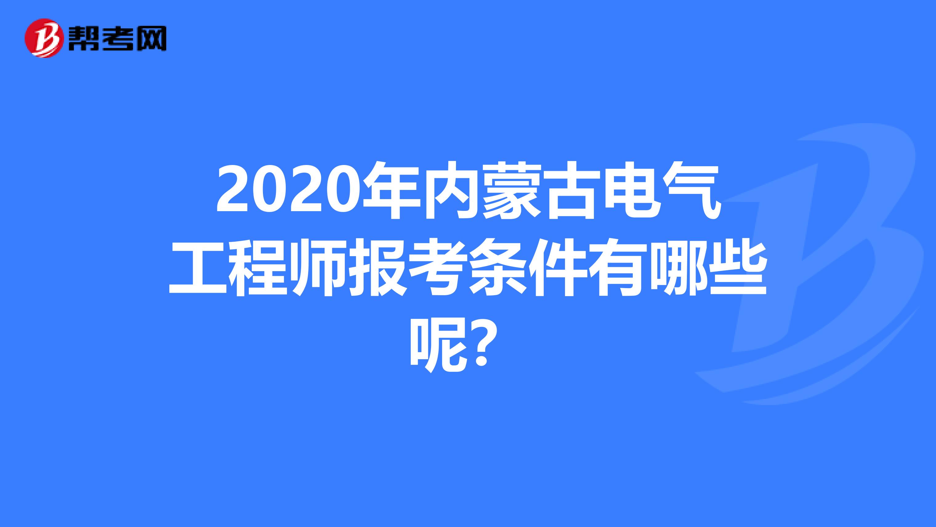 2020年内蒙古电气工程师报考条件有哪些呢？