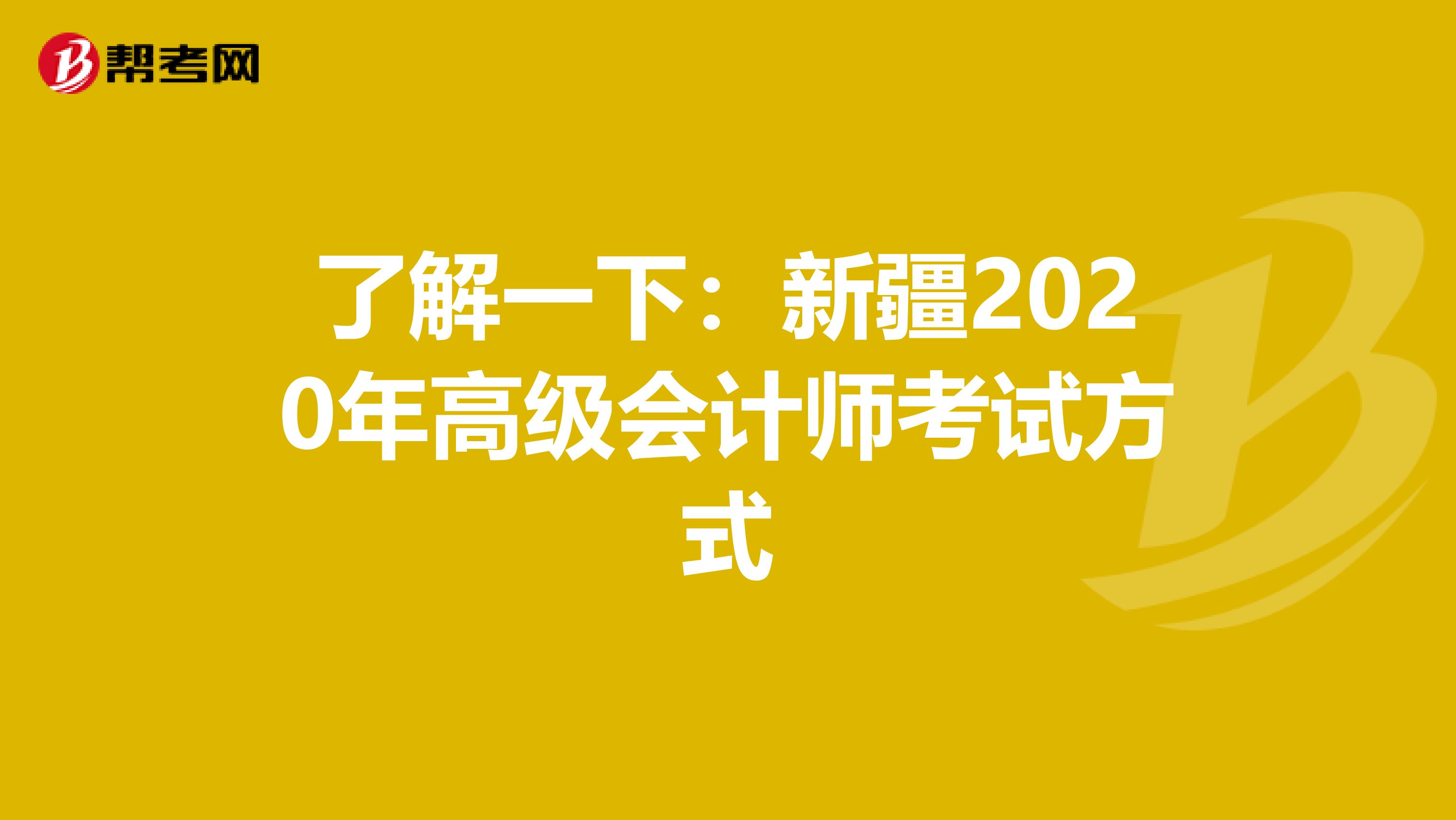 了解一下:新疆2020年高級(jí)會(huì)計(jì)師考試方式