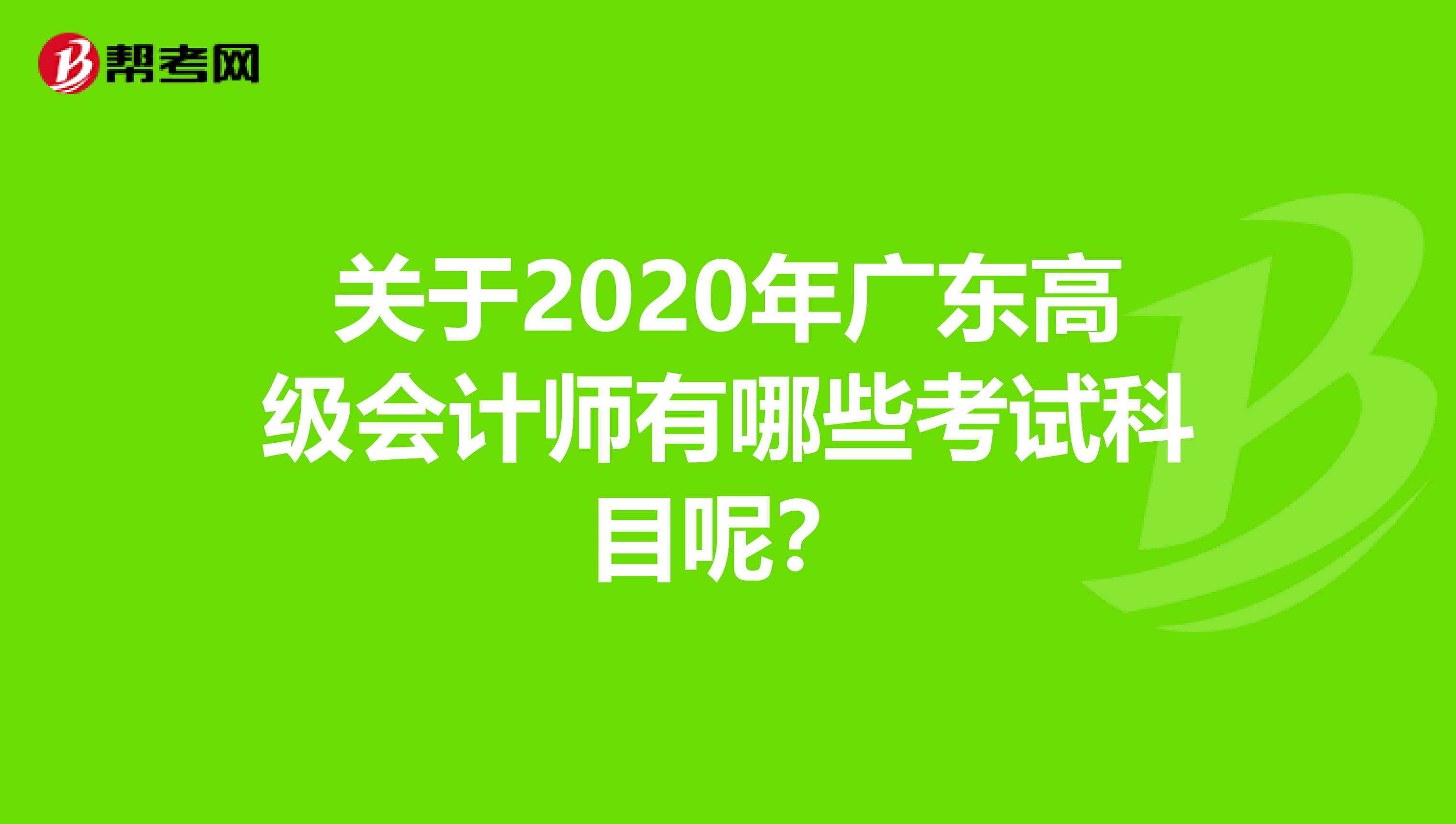 关于2020年广东高级会计师有哪些考试科目呢？