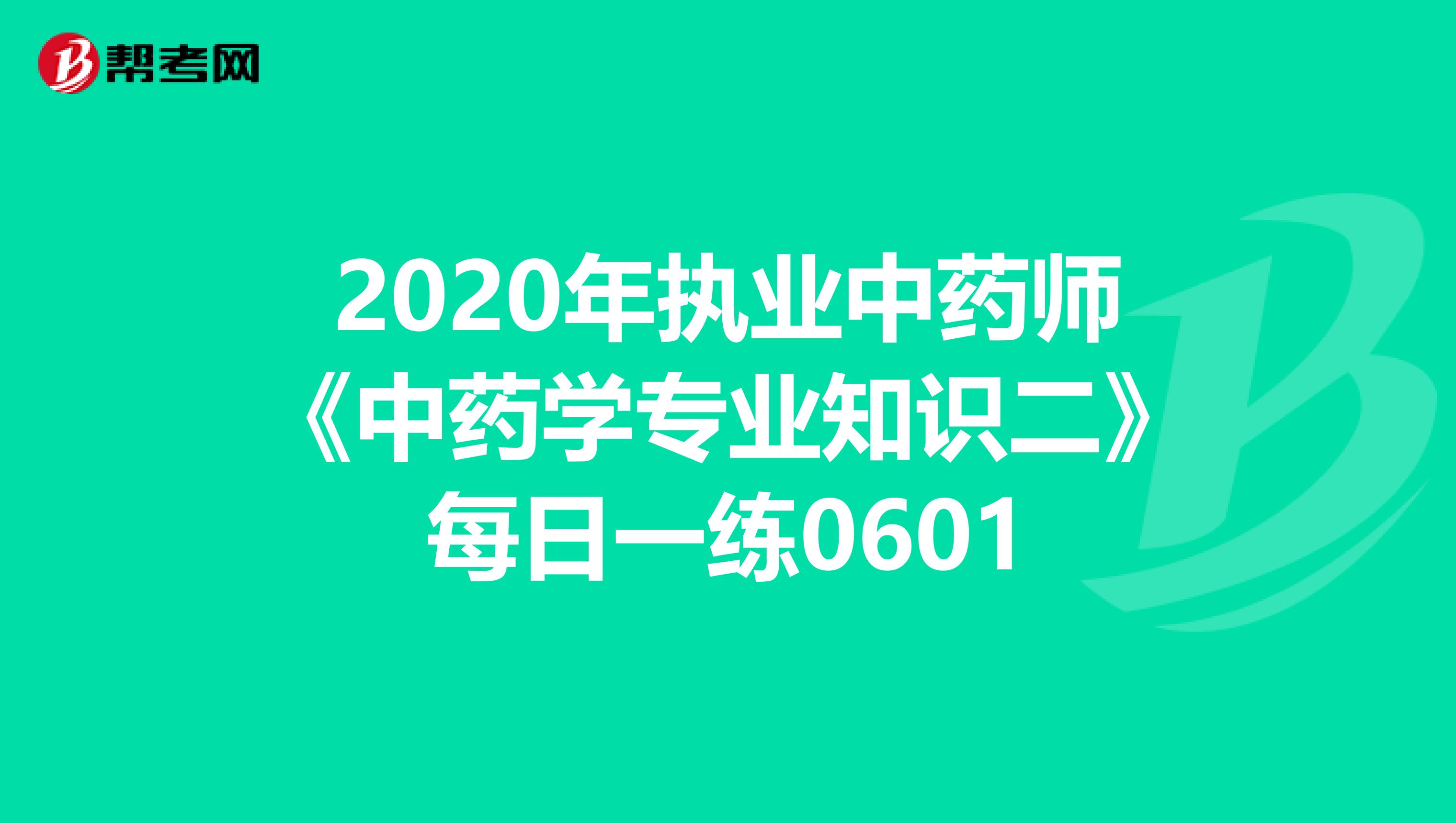 2020年执业中药师《中药学专业知识二》每日一练0601