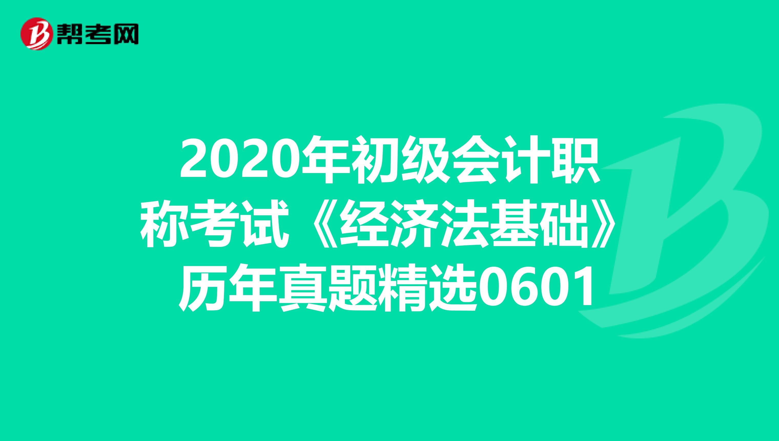 2020年初级会计职称考试《经济法基础》历年真题精选0601