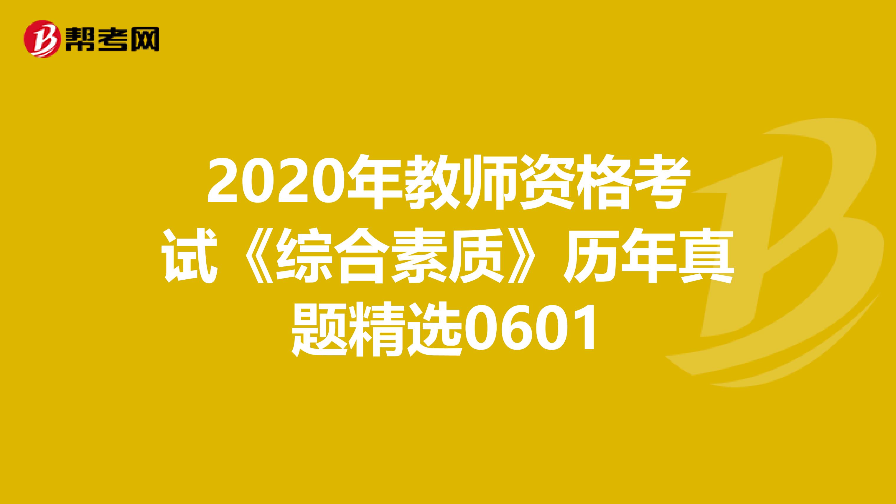 2020年教师资格考试《综合素质》历年真题精选0601