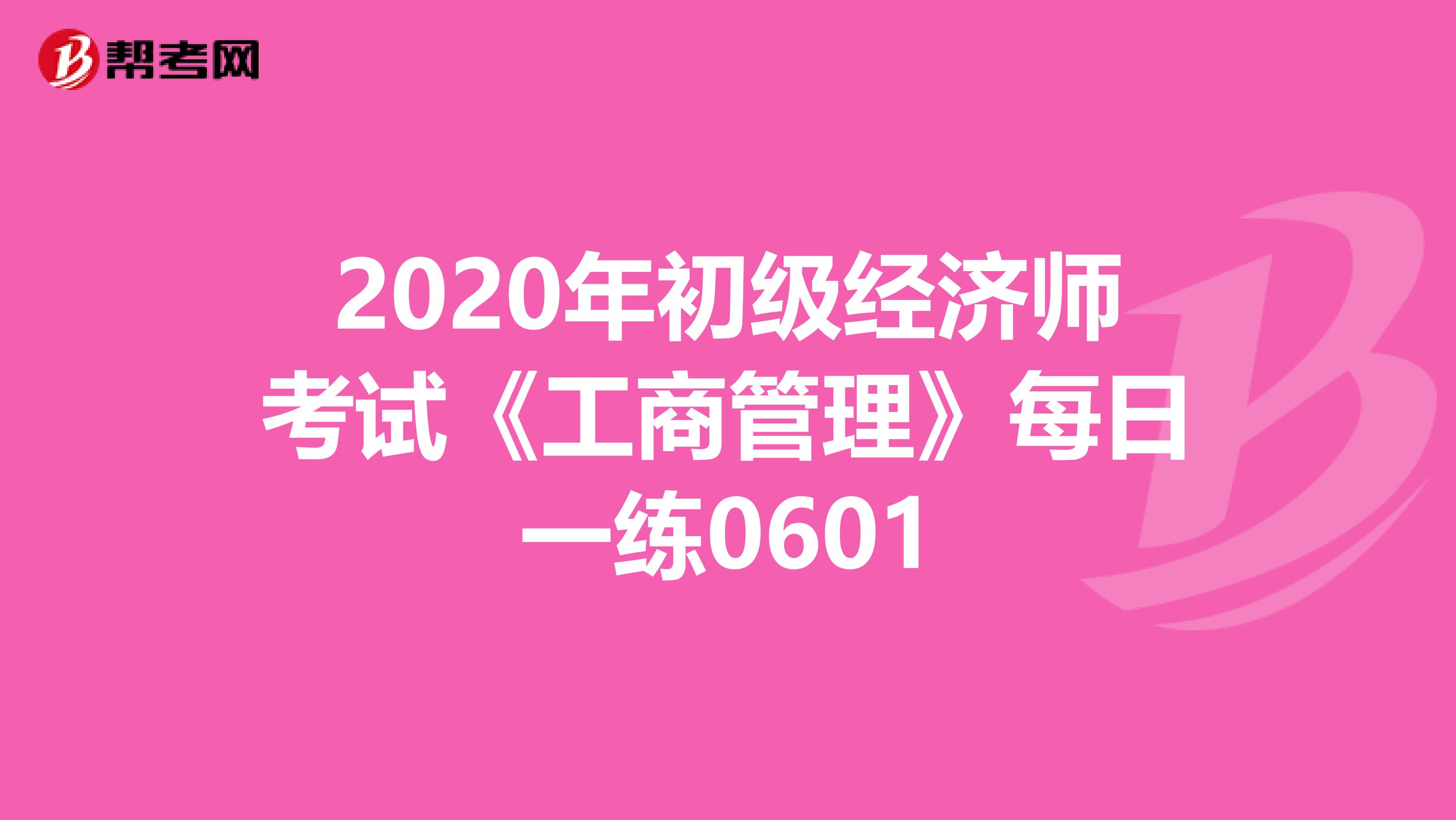 2020年初级经济师考试《工商管理》每日一练0601