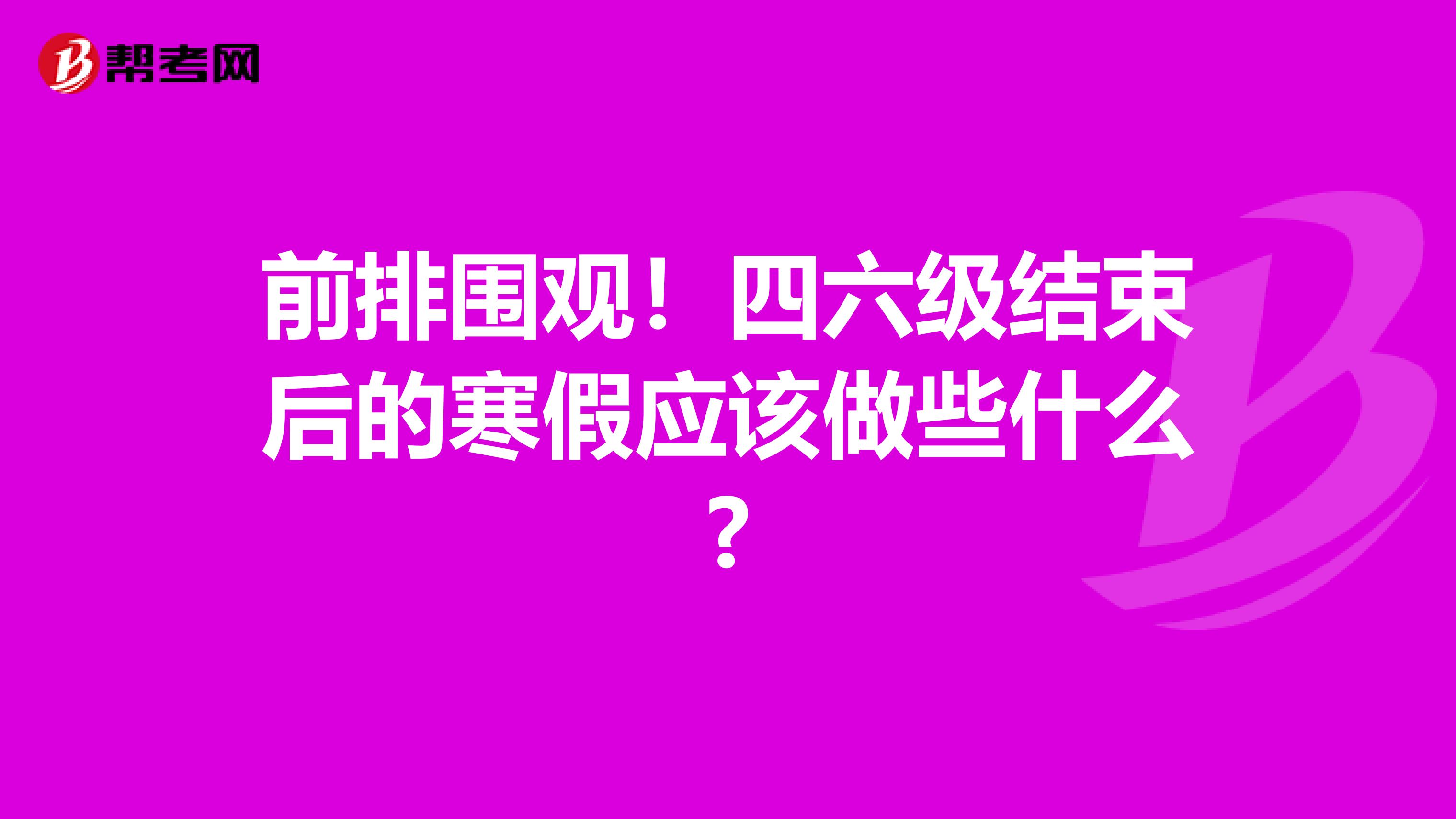 前排围观！四六级结束后的寒假应该做些什么?