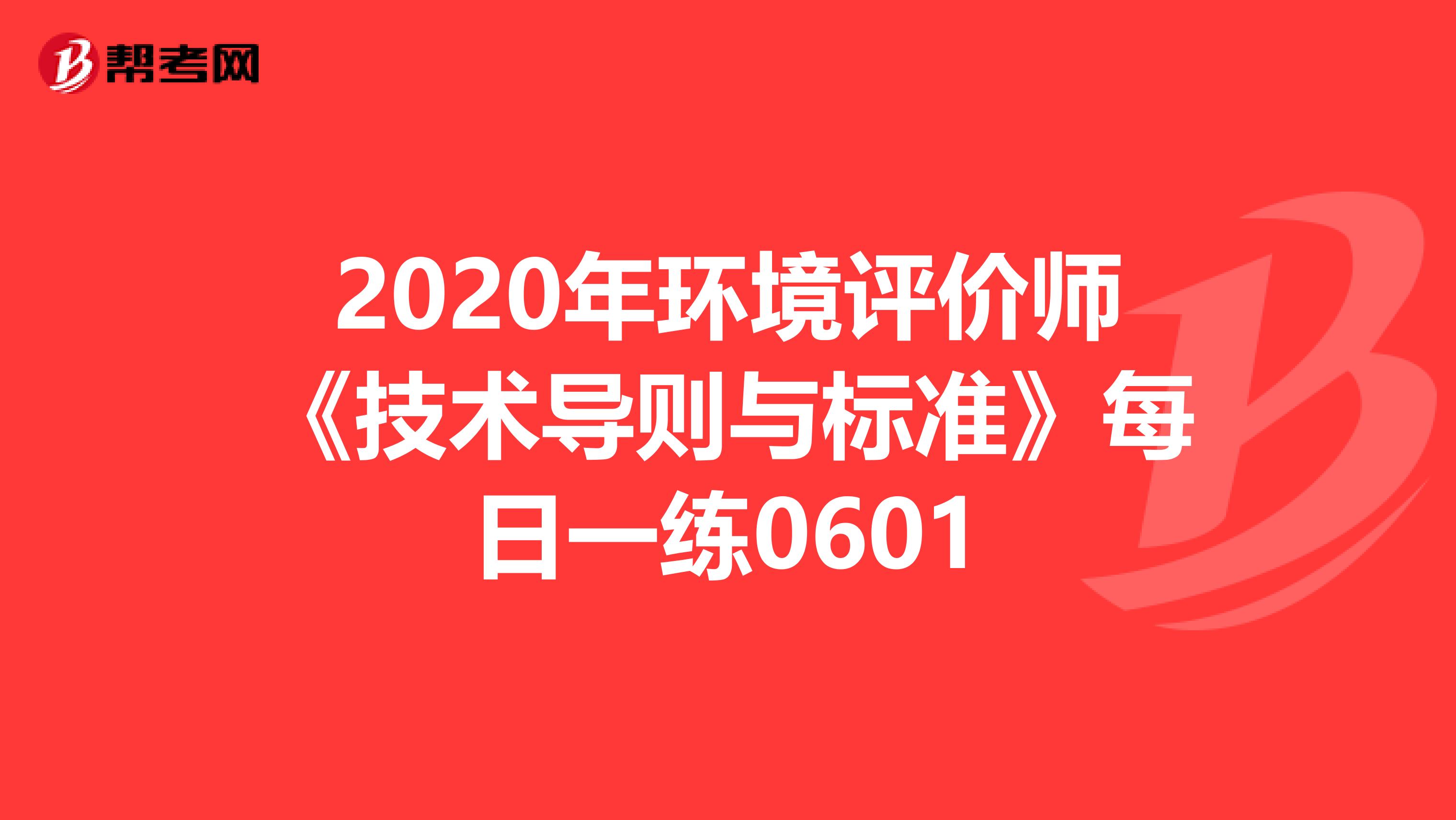 2020年环境评价师《技术导则与标准》每日一练0601