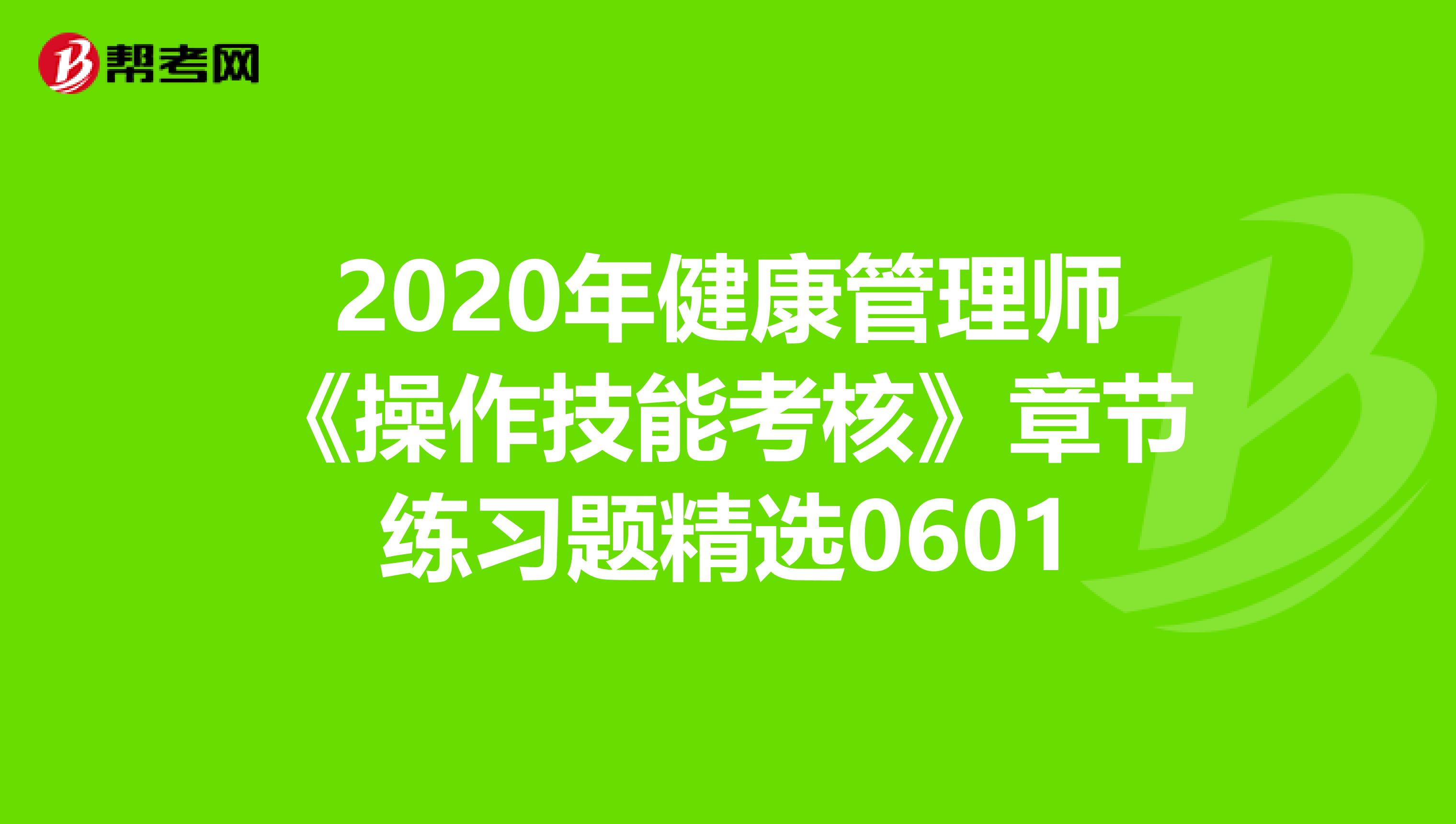 2020年健康管理师《操作技能考核》章节练习题精选0601