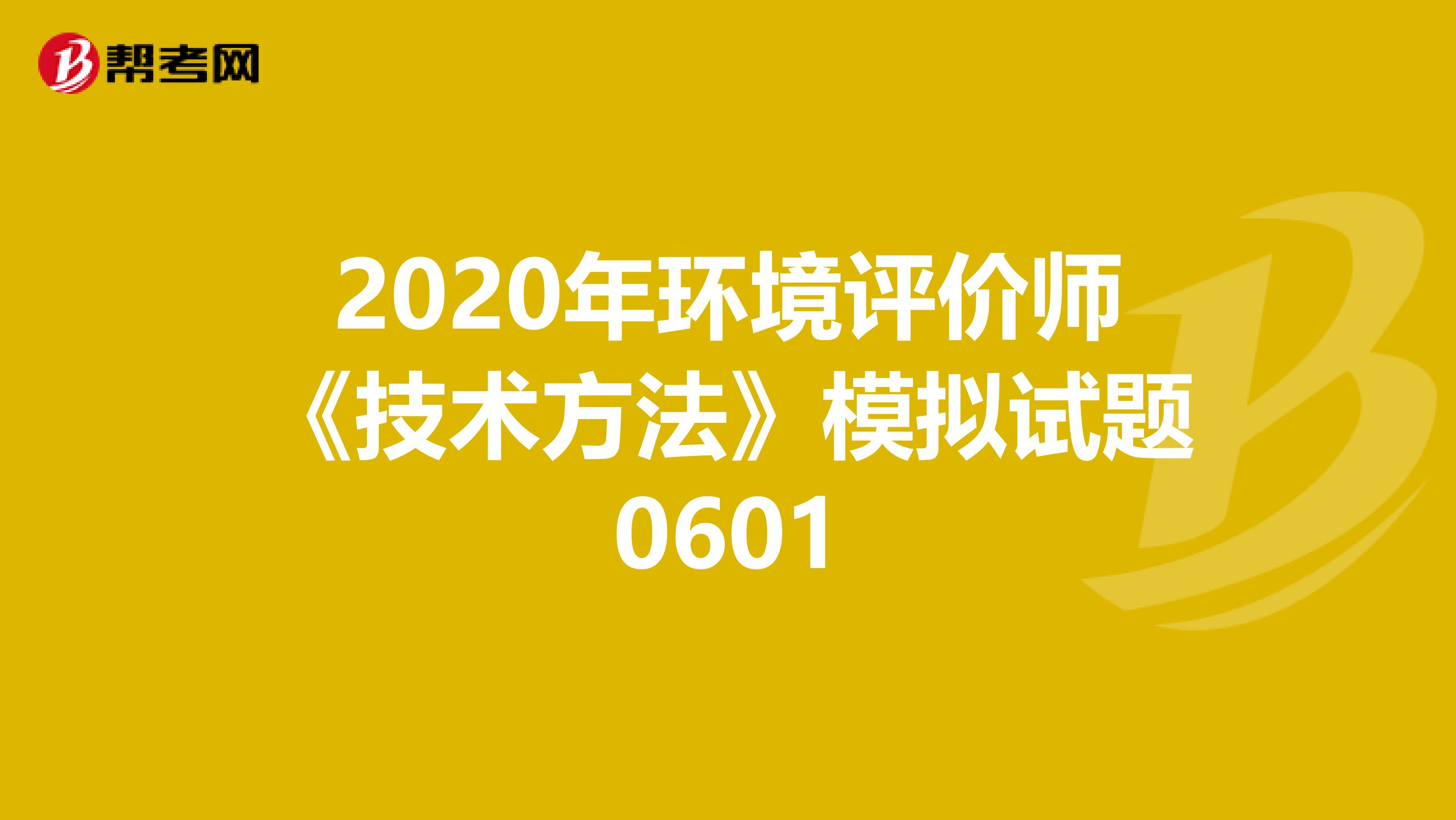 2020年环境评价师《技术方法》模拟试题0601