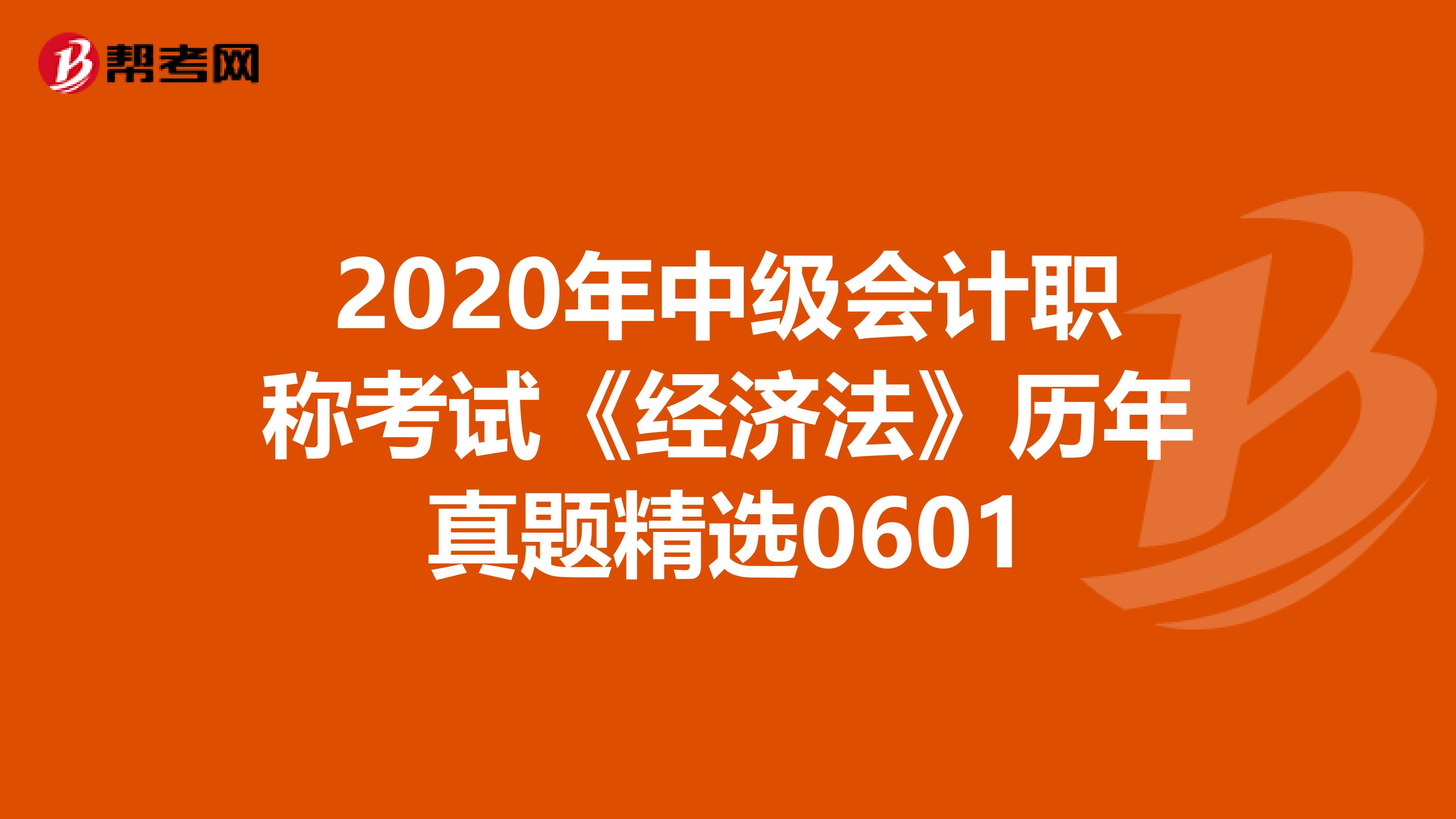 2020年中级会计职称考试《经济法》历年真题精选0601