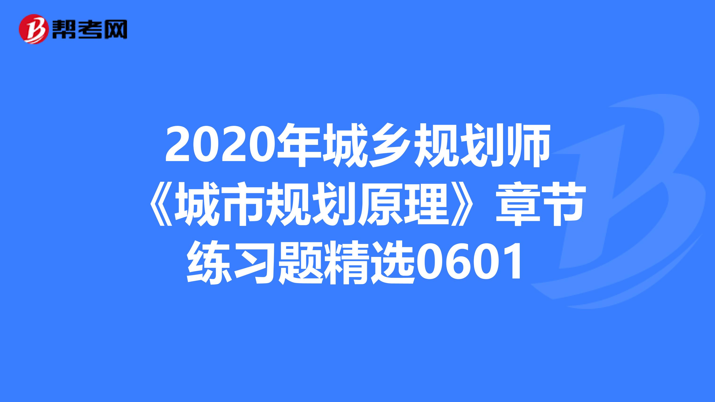 2020年城乡规划师《城市规划原理》章节练习题精选0601