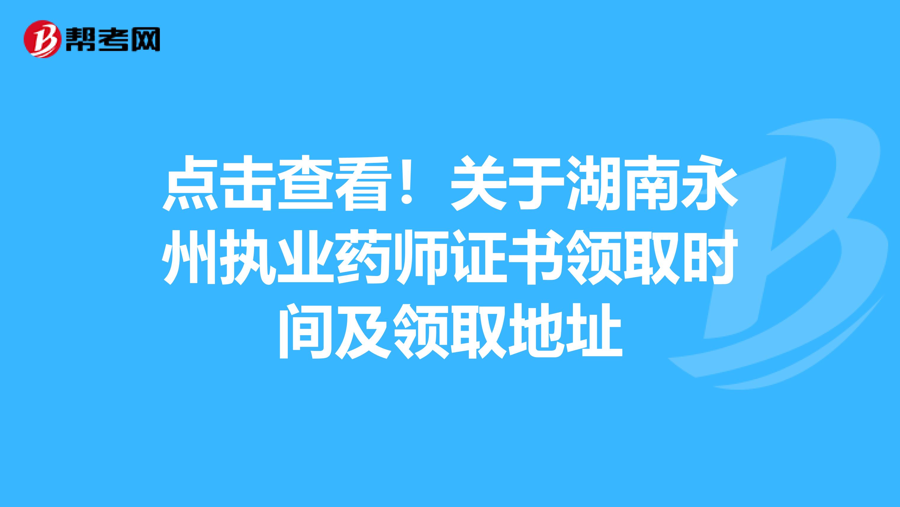 点击查看！关于湖南永州执业药师证书领取时间及领取地址