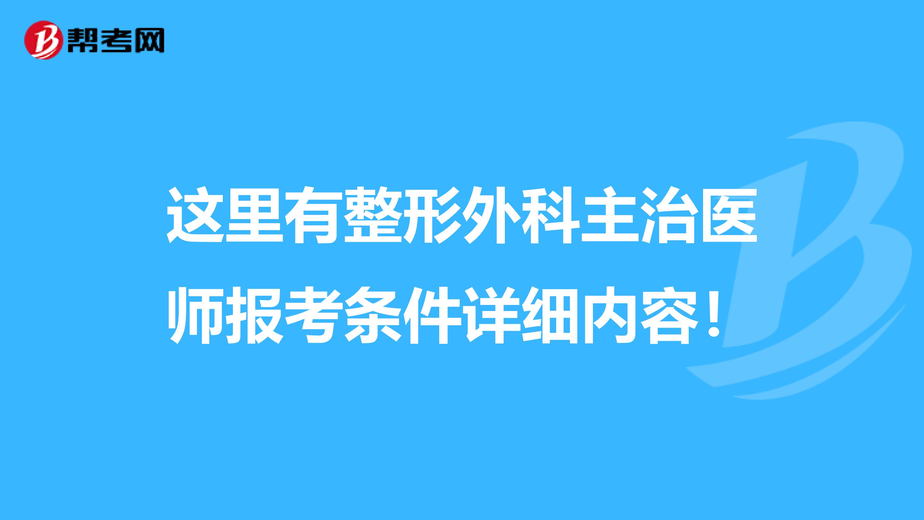 这里有整形外科主治医师报考条件详细内容！