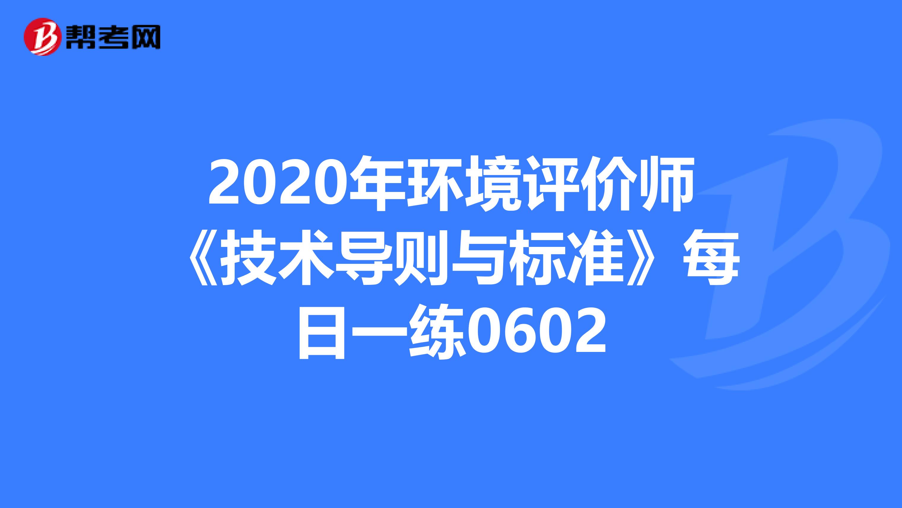 2020年环境评价师《技术导则与标准》每日一练0602