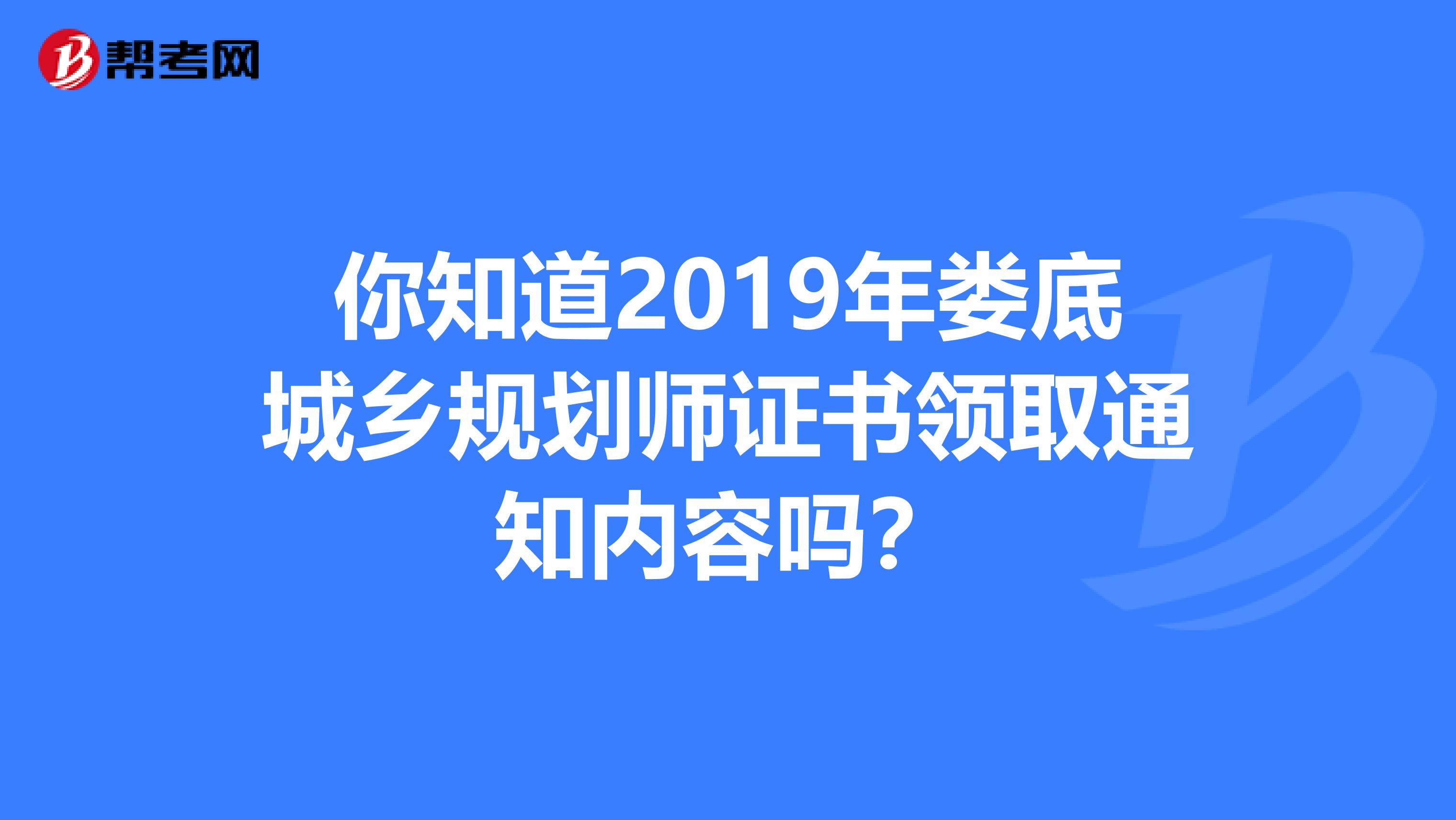 你知道2019年娄底城乡规划师证书领取通知内容吗？