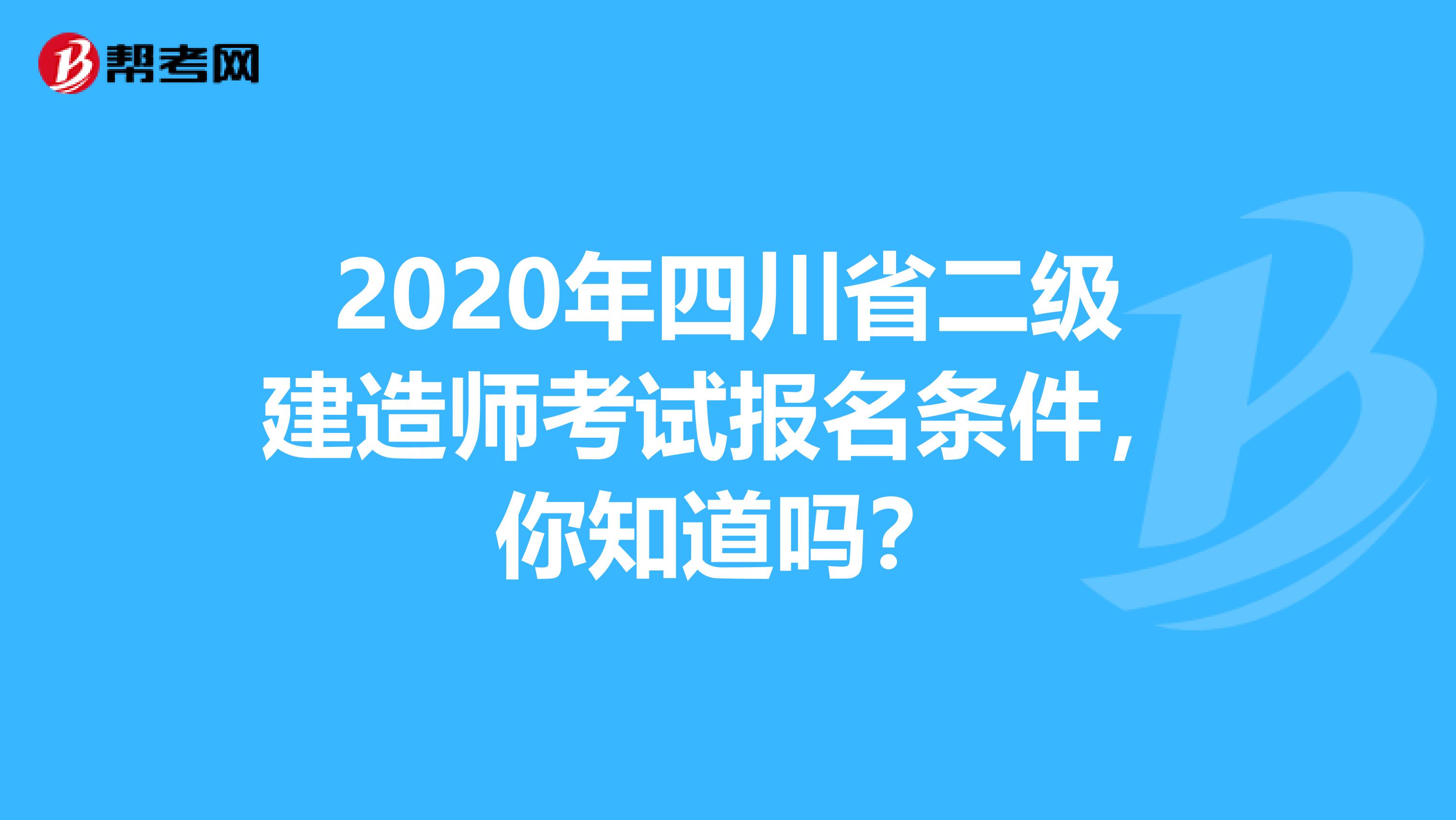 2020年四川省二级建造师考试报名条件，你知道吗？