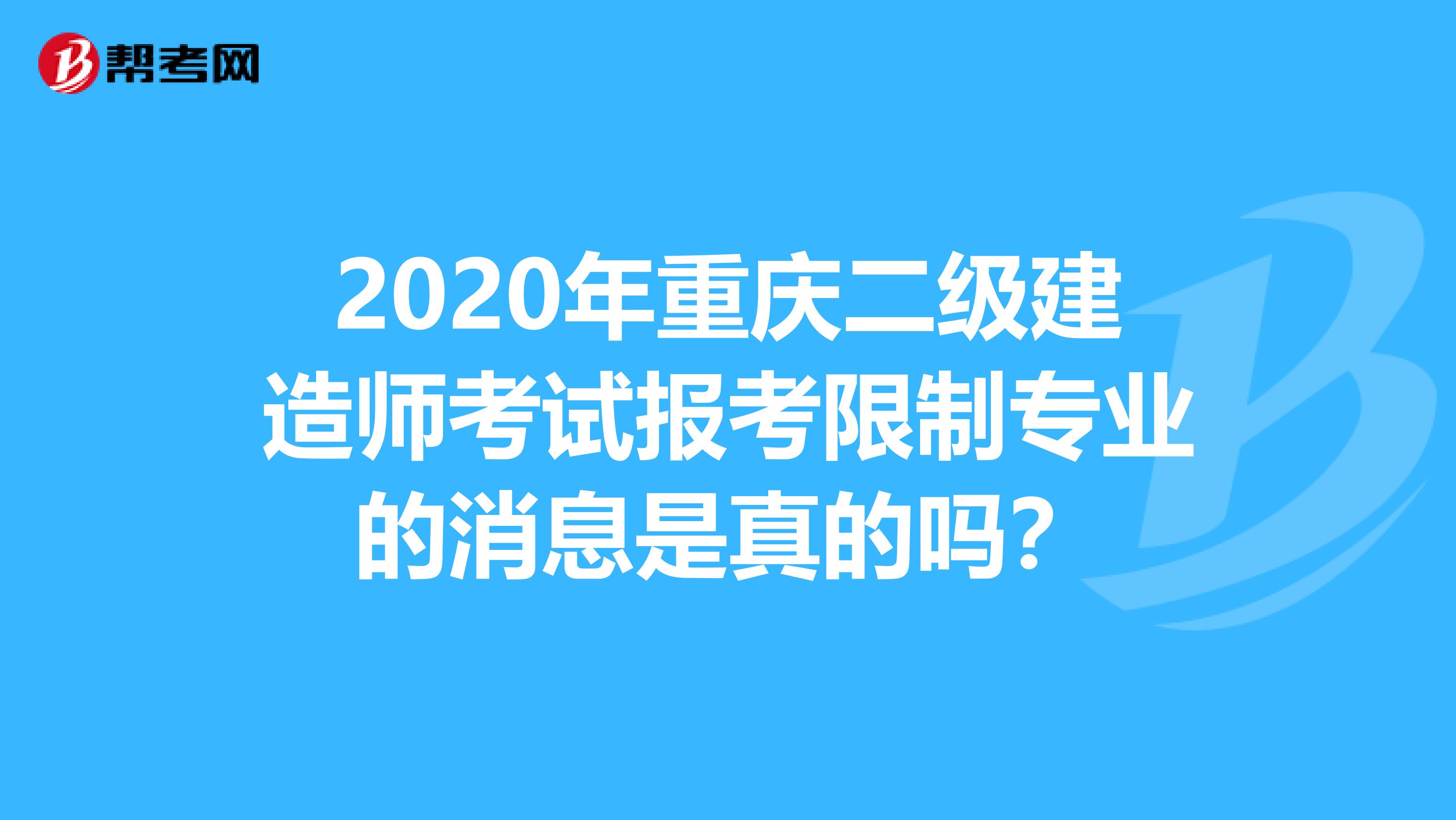 2020年重庆二级建造师考试报考限制专业的消息是真的吗？