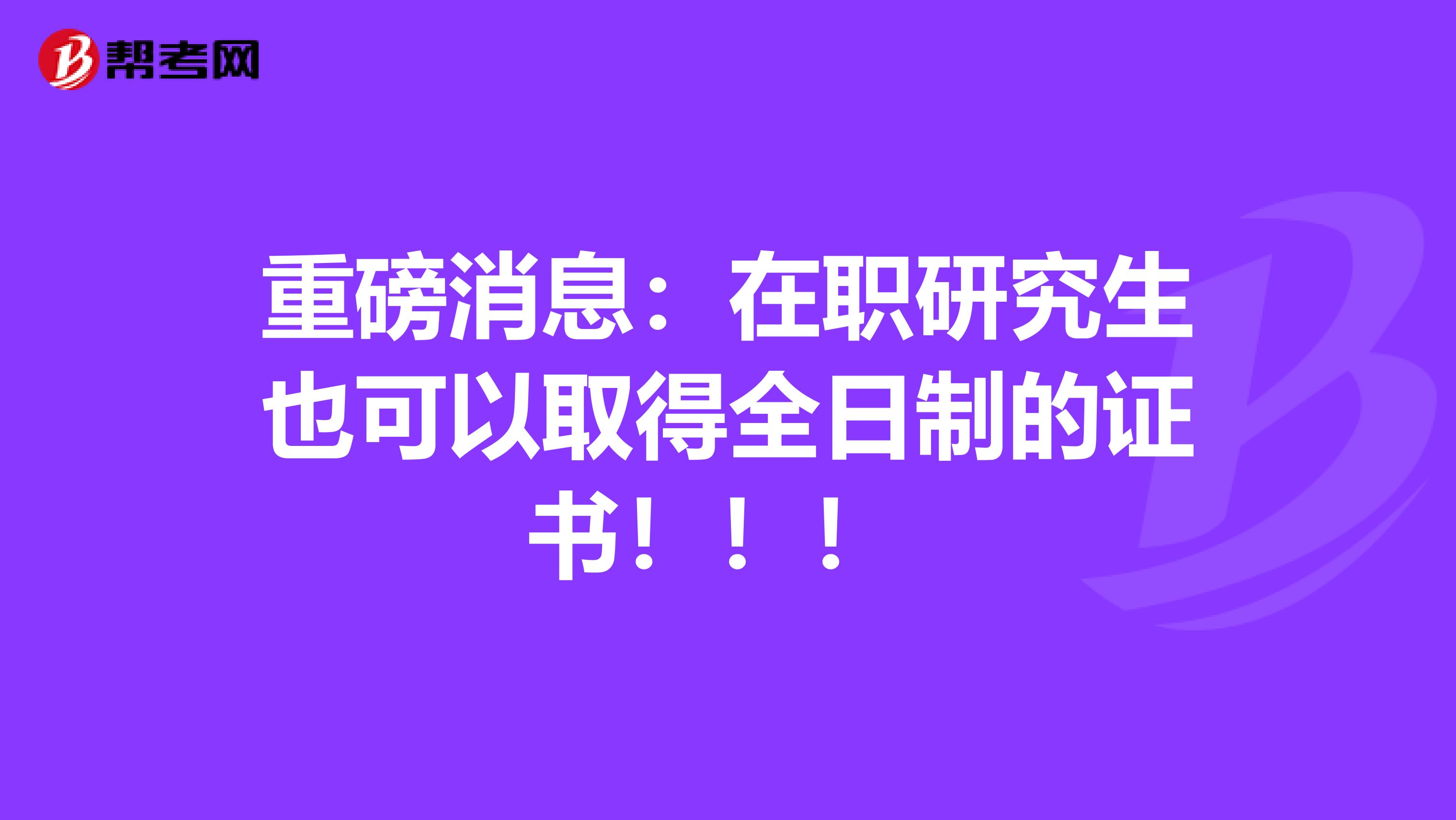 重磅消息：在职研究生也可以取得全日制的证书！！！ 
