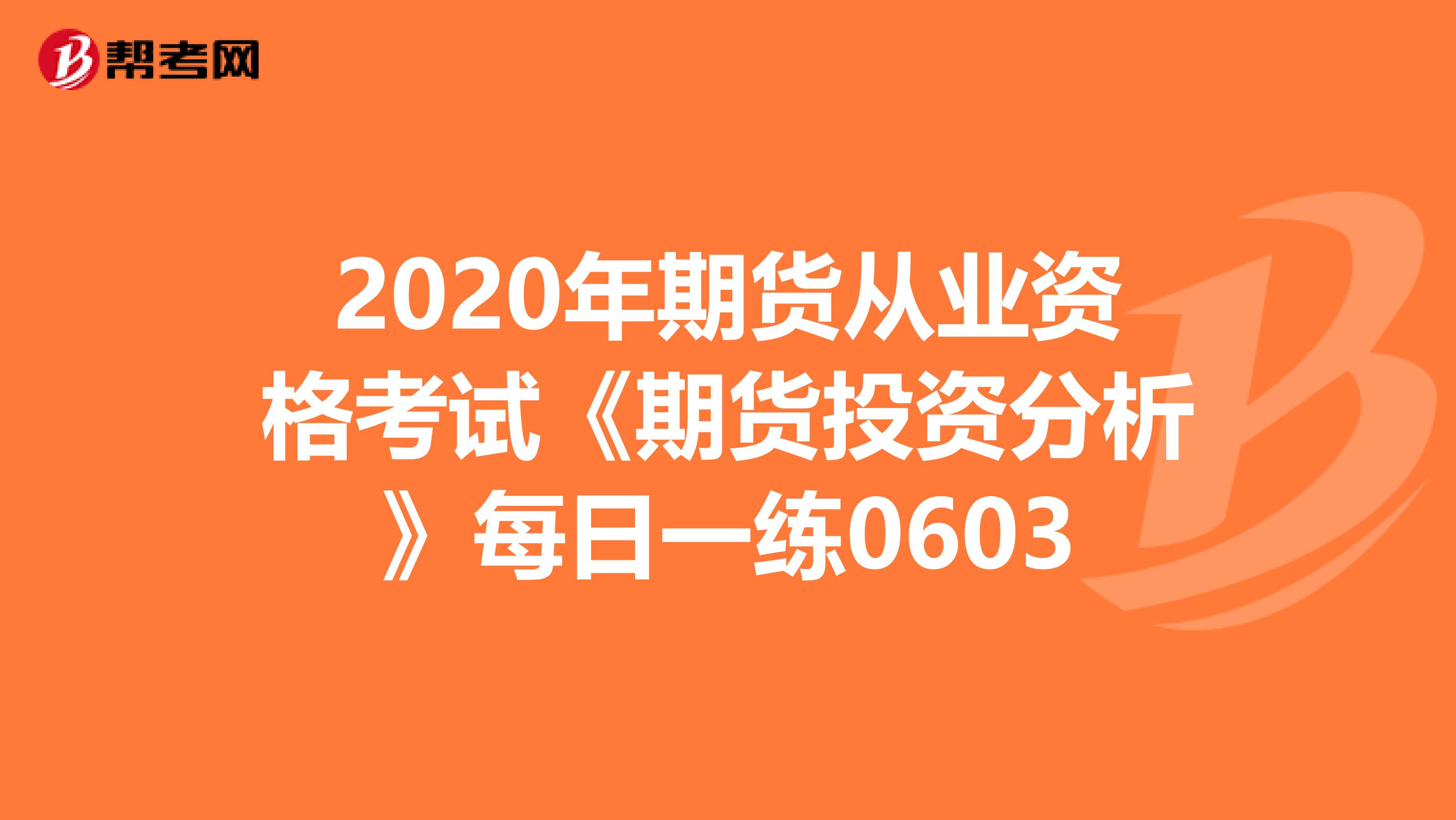 2020年期貨從業資格考試《期貨投資分析》每日一練0603