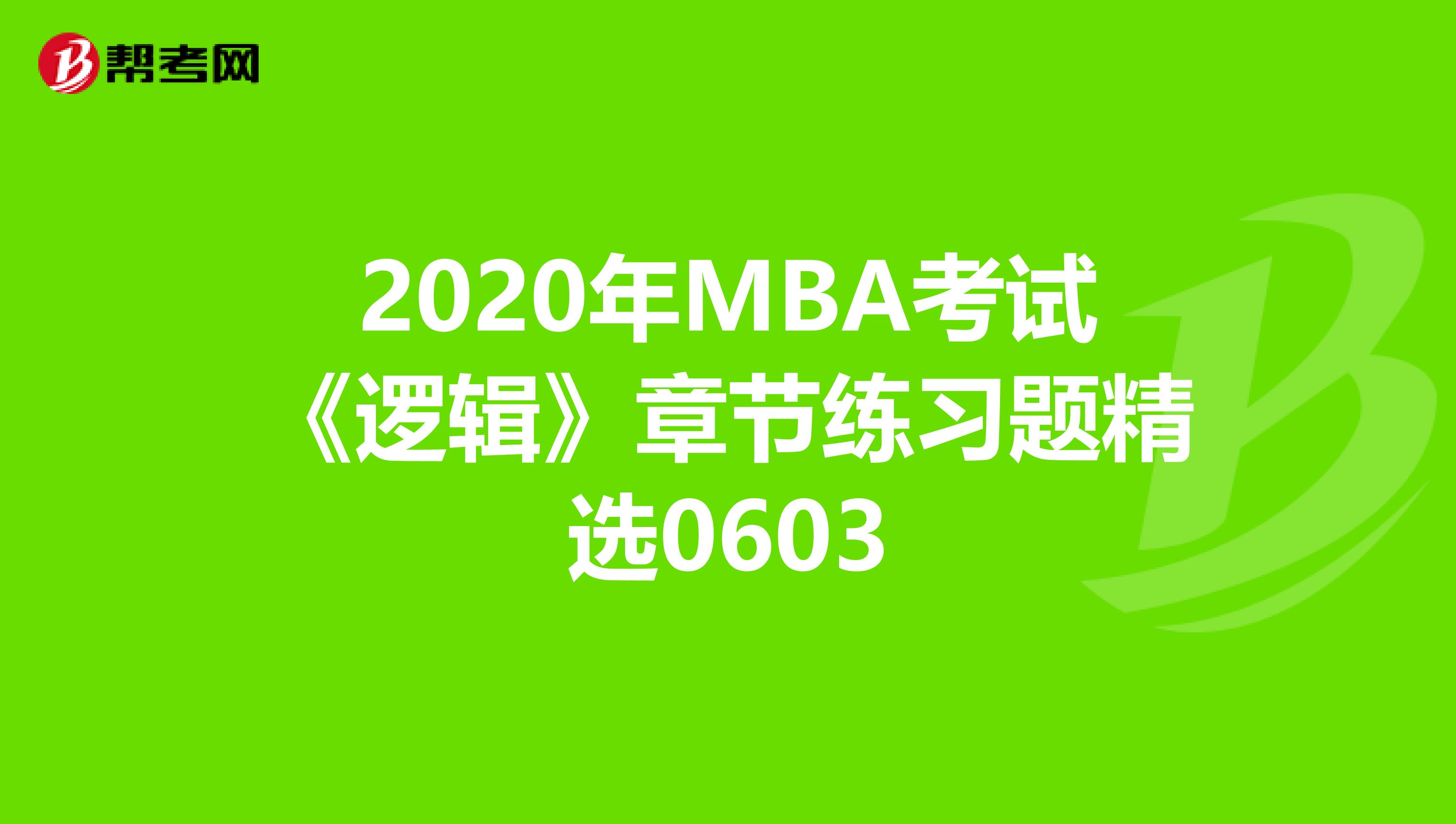 2020年MBA考试《逻辑》章节练习题精选0603
