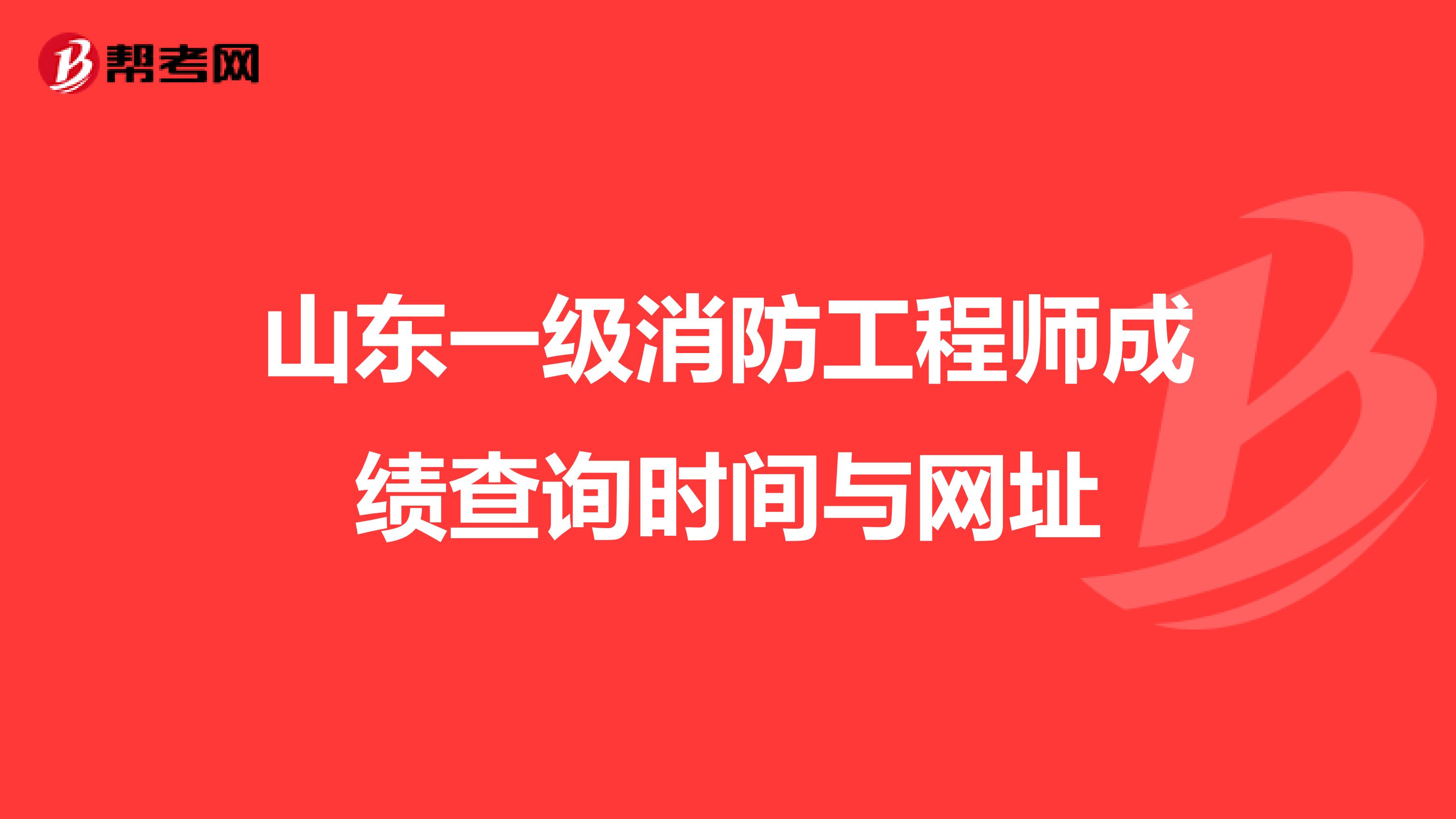 山东一级消防工程师成绩查询时间与网址