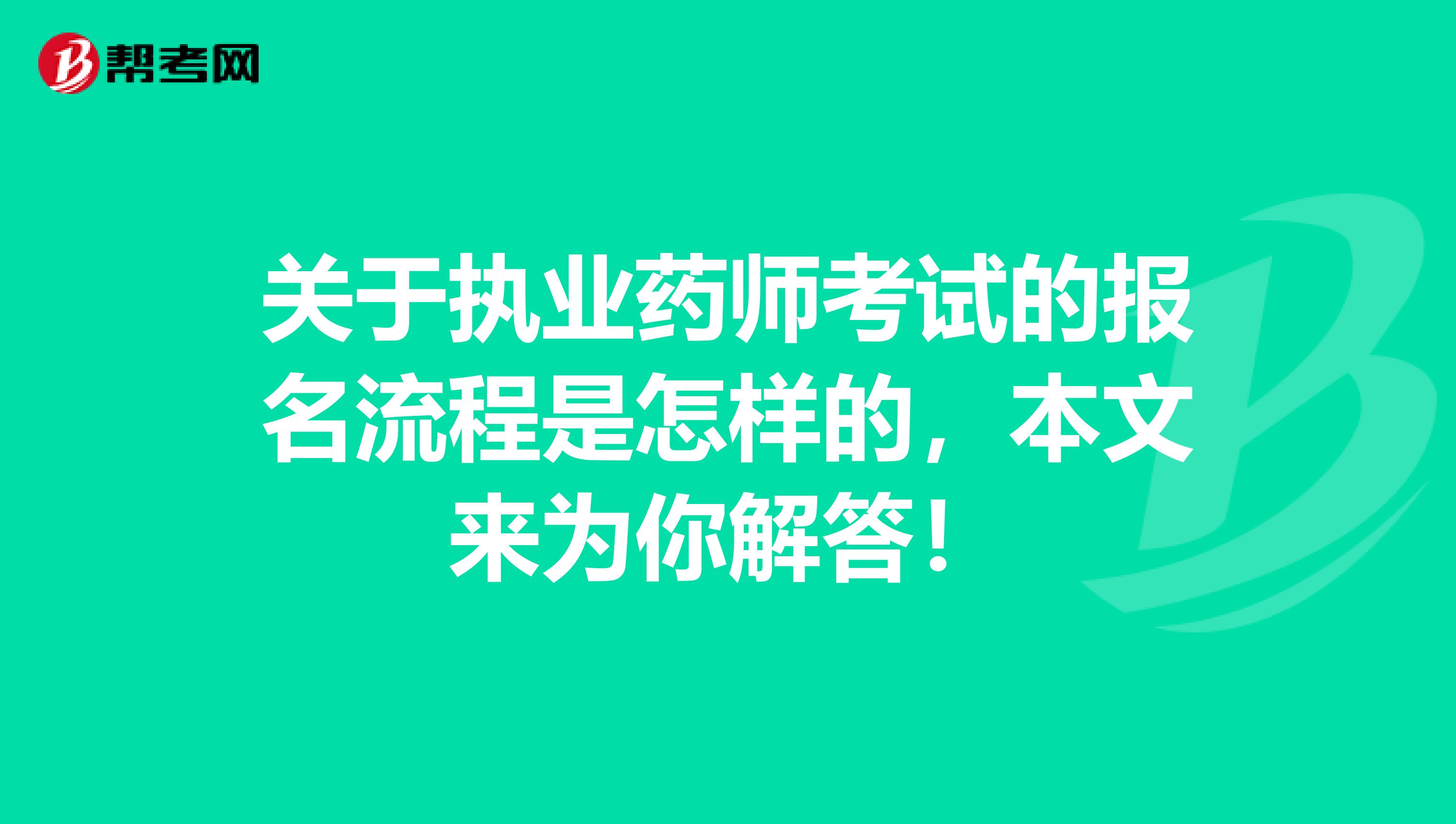 关于执业药师考试的报名流程是怎样的，本文来为你解答！