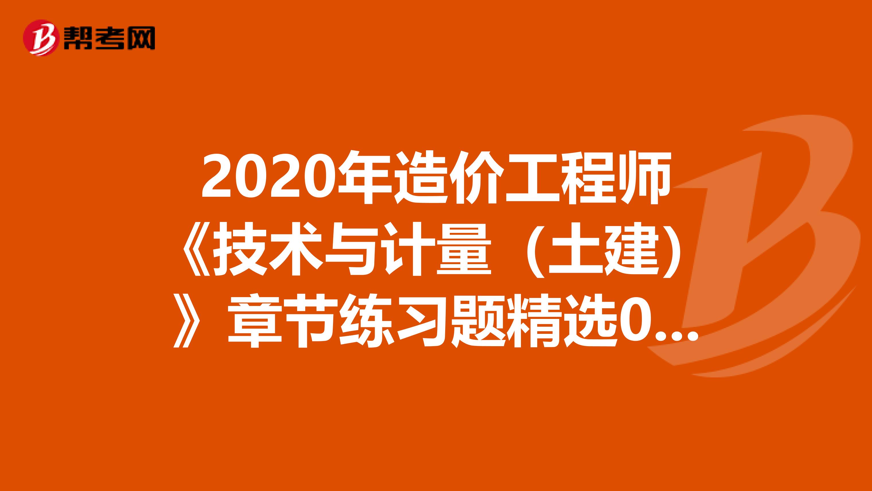 2020年造价工程师《技术与计量（土建）》章节练习题精选0603