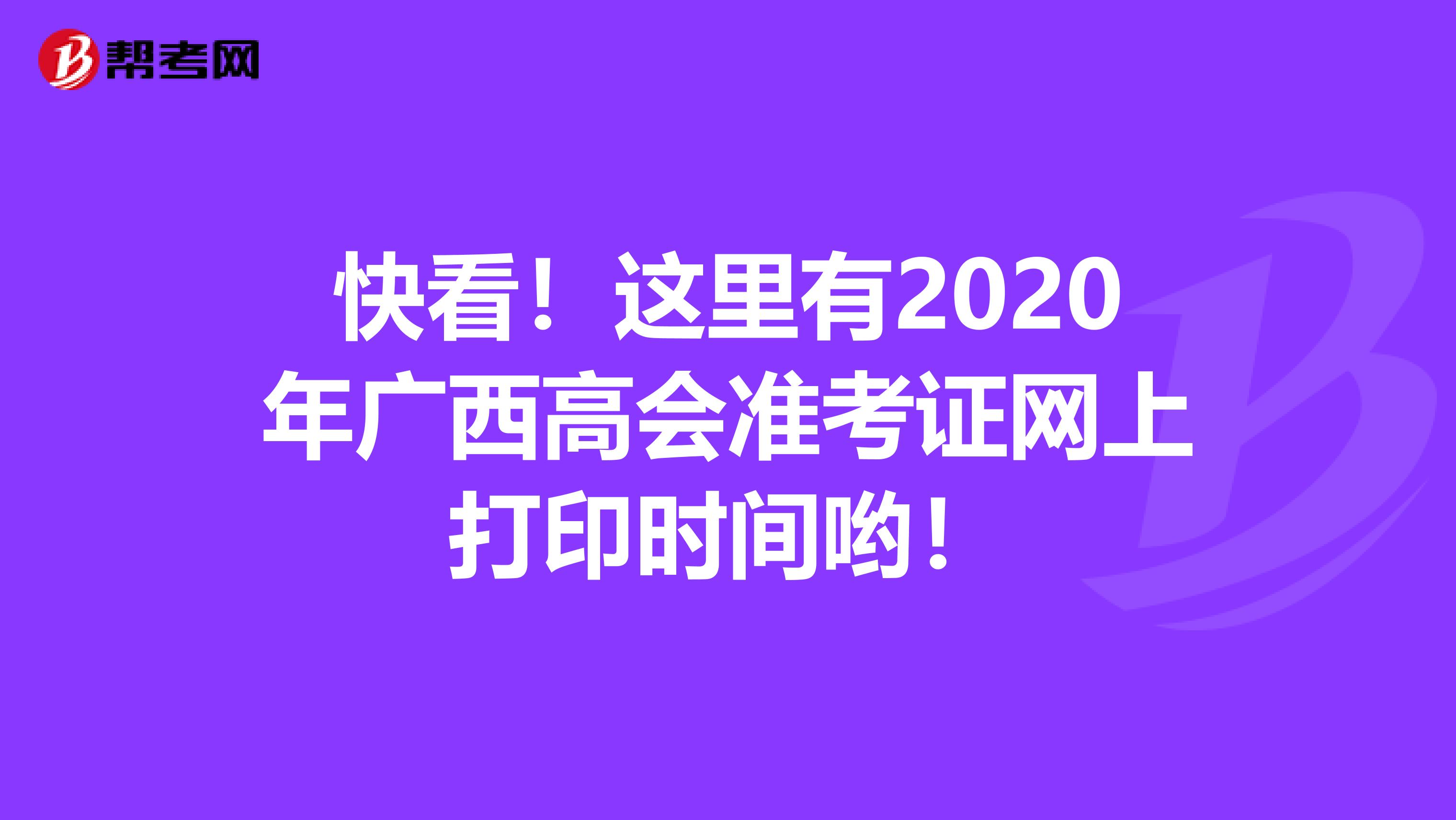 快看！这里有2020年广西高会准考证网上打印时间哟！