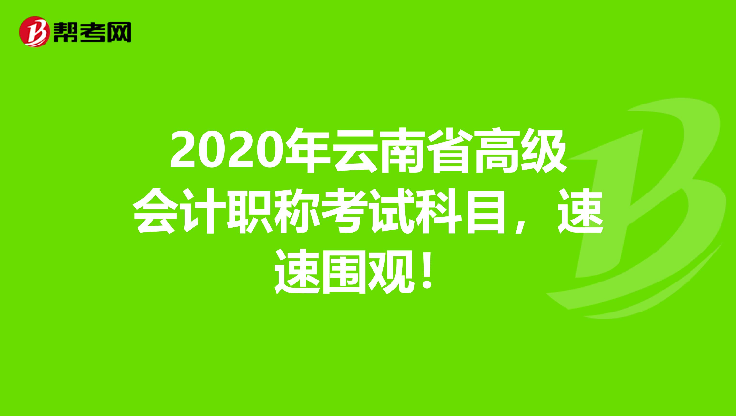 2020年云南省高级会计职称考试科目，速速围观！
