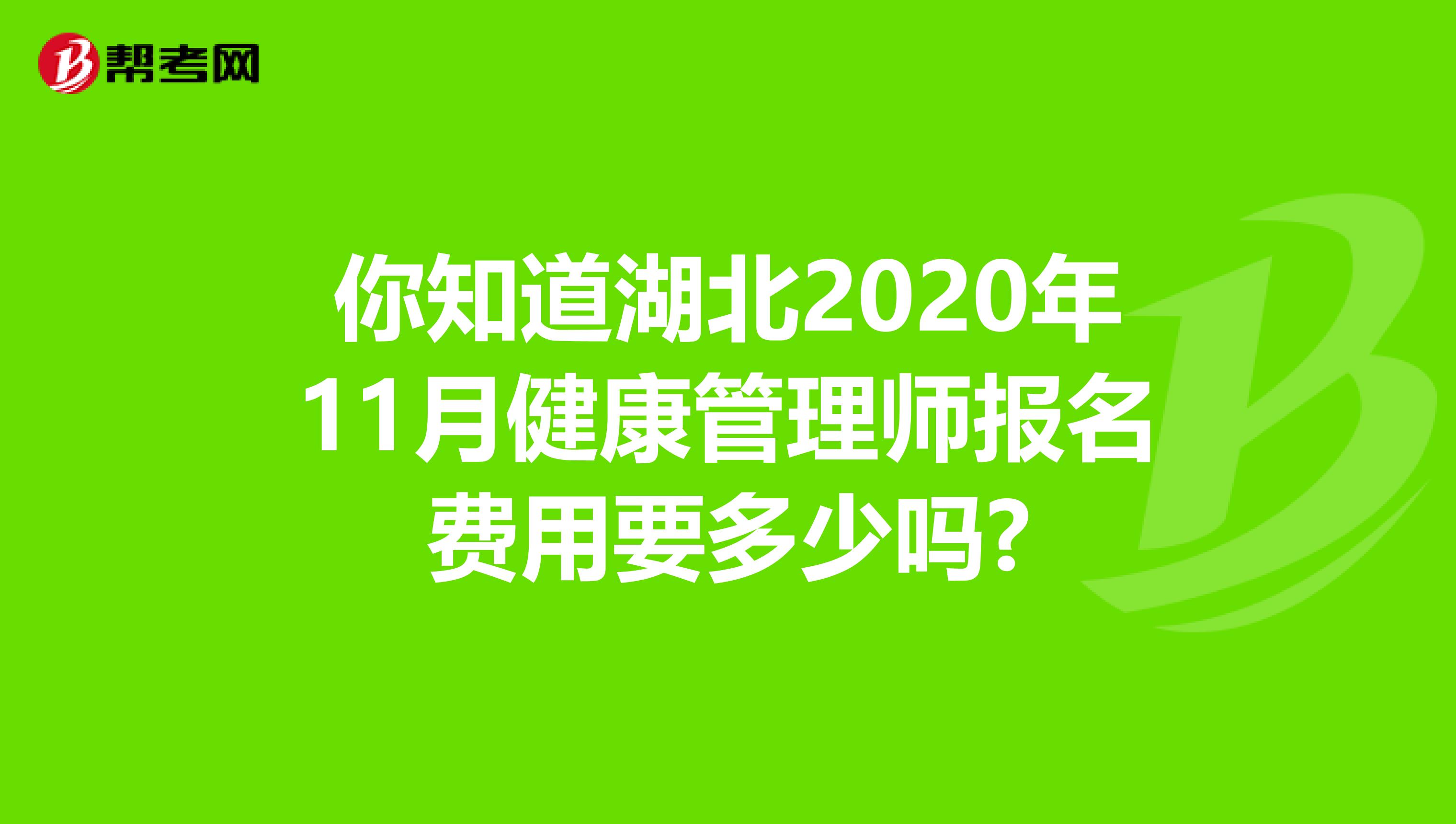 你知道湖北2020年11月健康管理师报名费用要多少吗?
