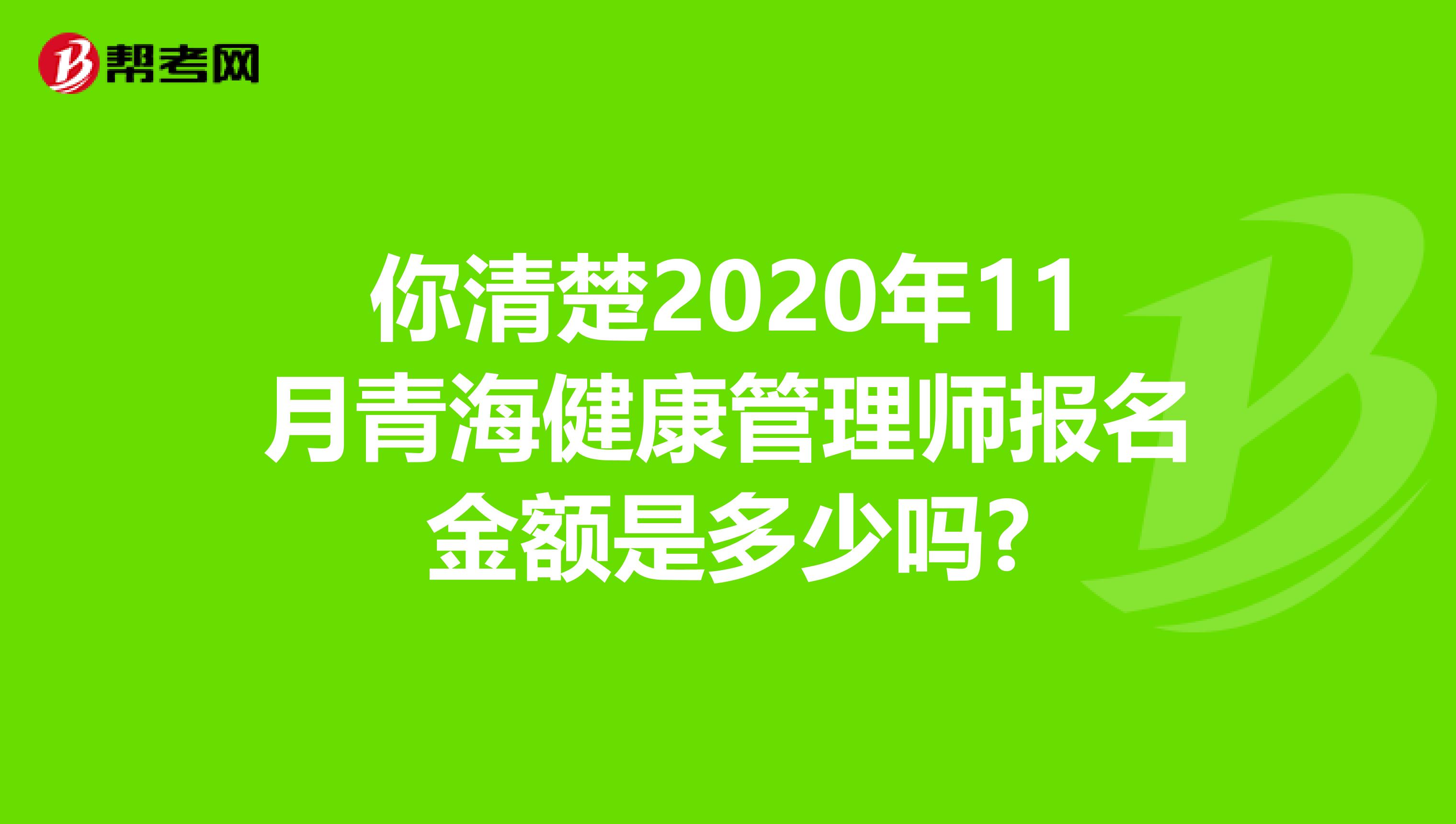 你清楚2020年11月青海健康管理師報名金額是多少嗎?