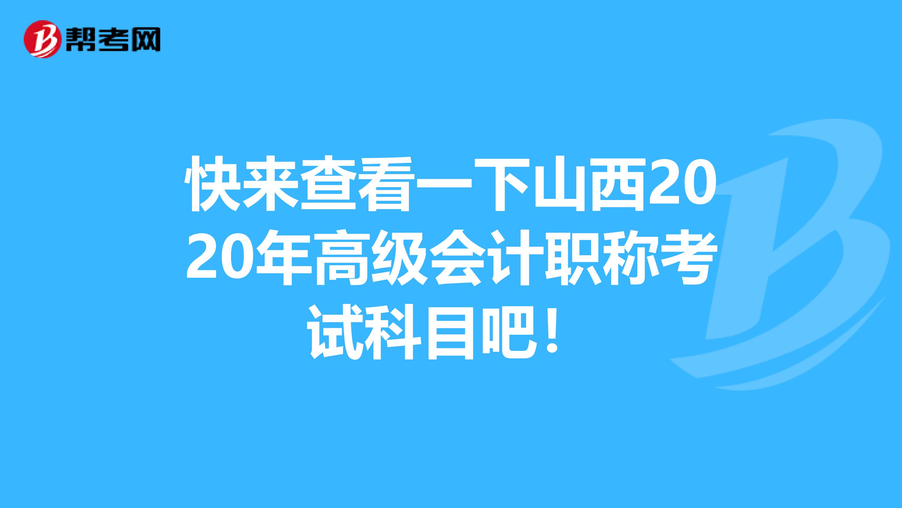 快来查看一下山西2020年高级会计职称考试科目吧！
