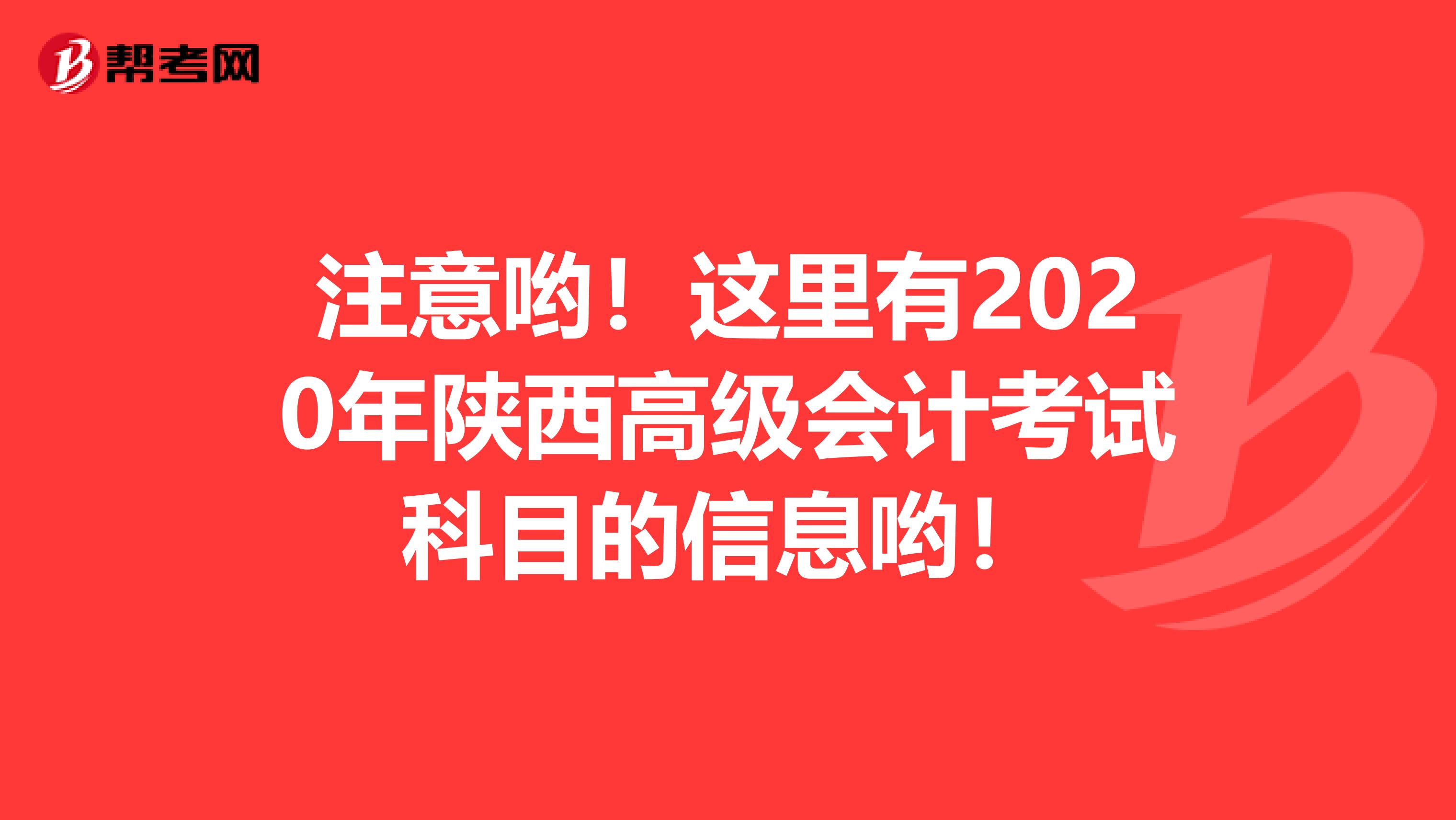 注意哟！这里有2020年陕西高级会计考试科目的信息哟！