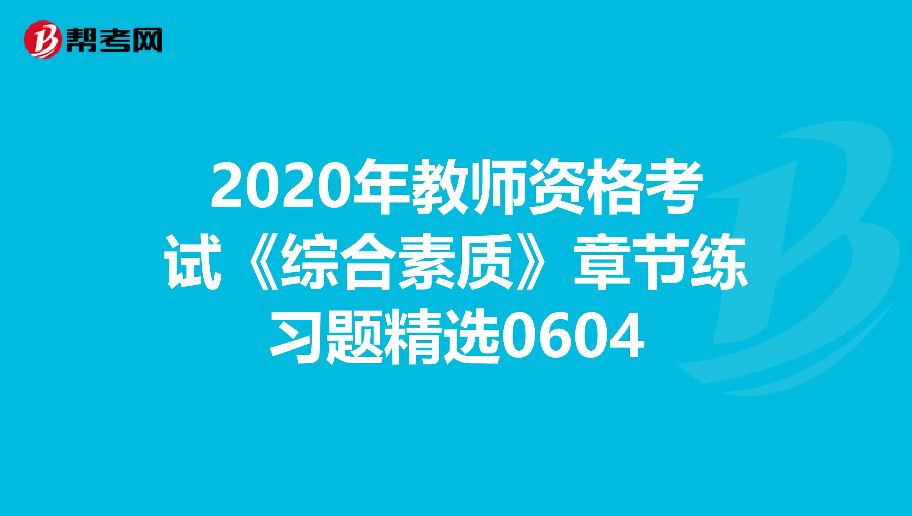 2020年教师资格考试《综合素质》章节练习题精选0604
