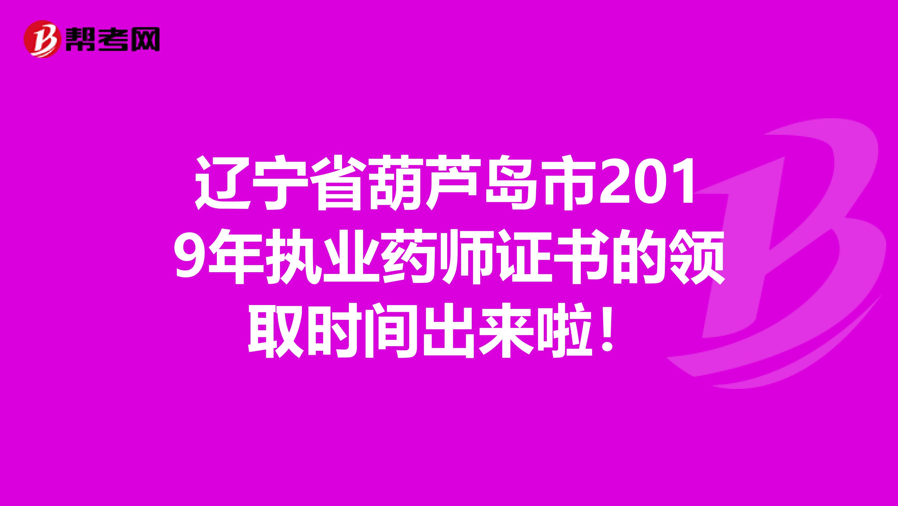 辽宁省葫芦岛市2019年执业药师证书的领取时间出来啦！